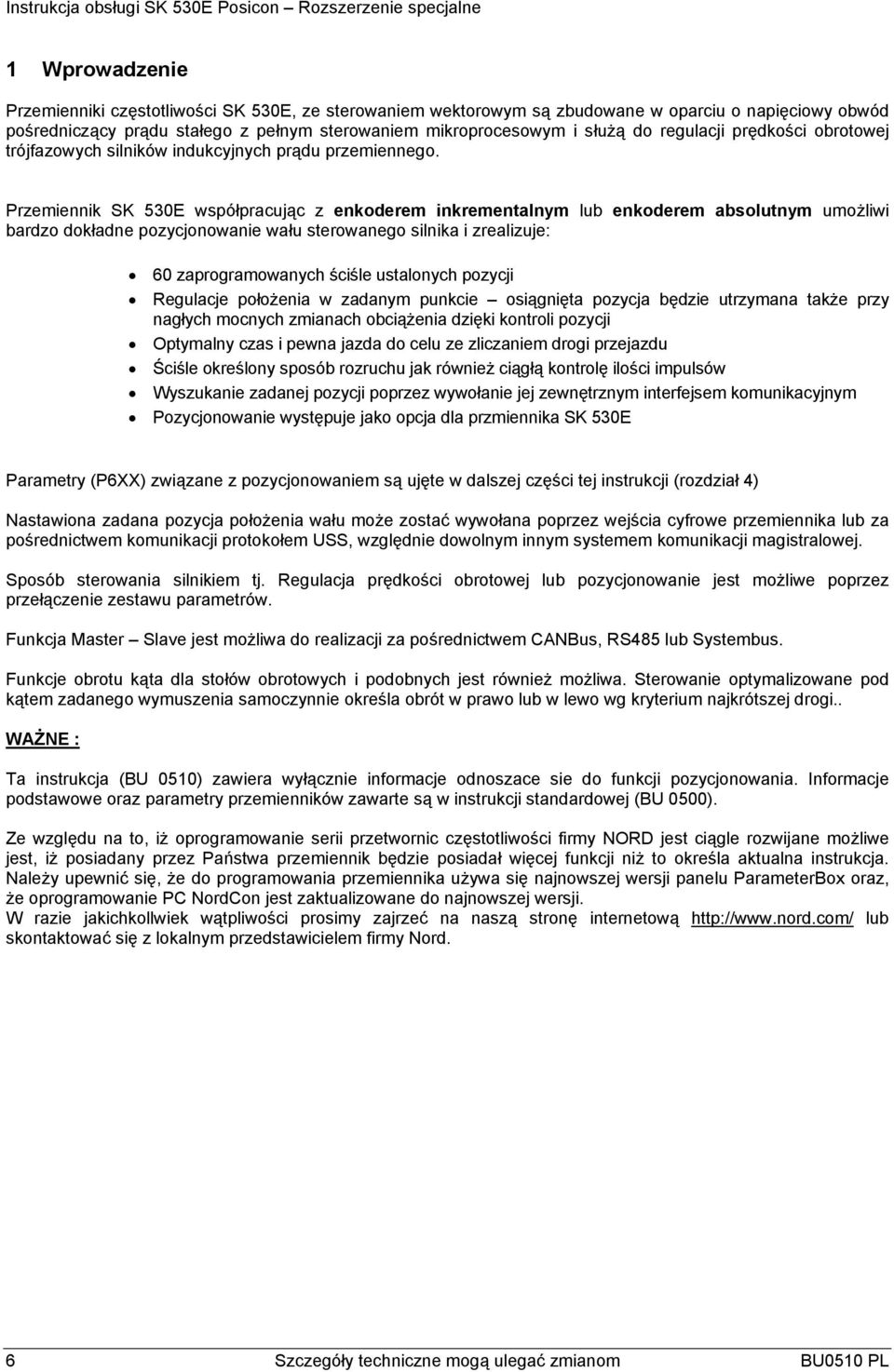 Przemiennik SK 530E współpracując z enkoderem inkrementalnym lub enkoderem absolutnym umożliwi bardzo dokładne pozycjonowanie wału sterowanego silnika i zrealizuje: 60 zaprogramowanych ściśle