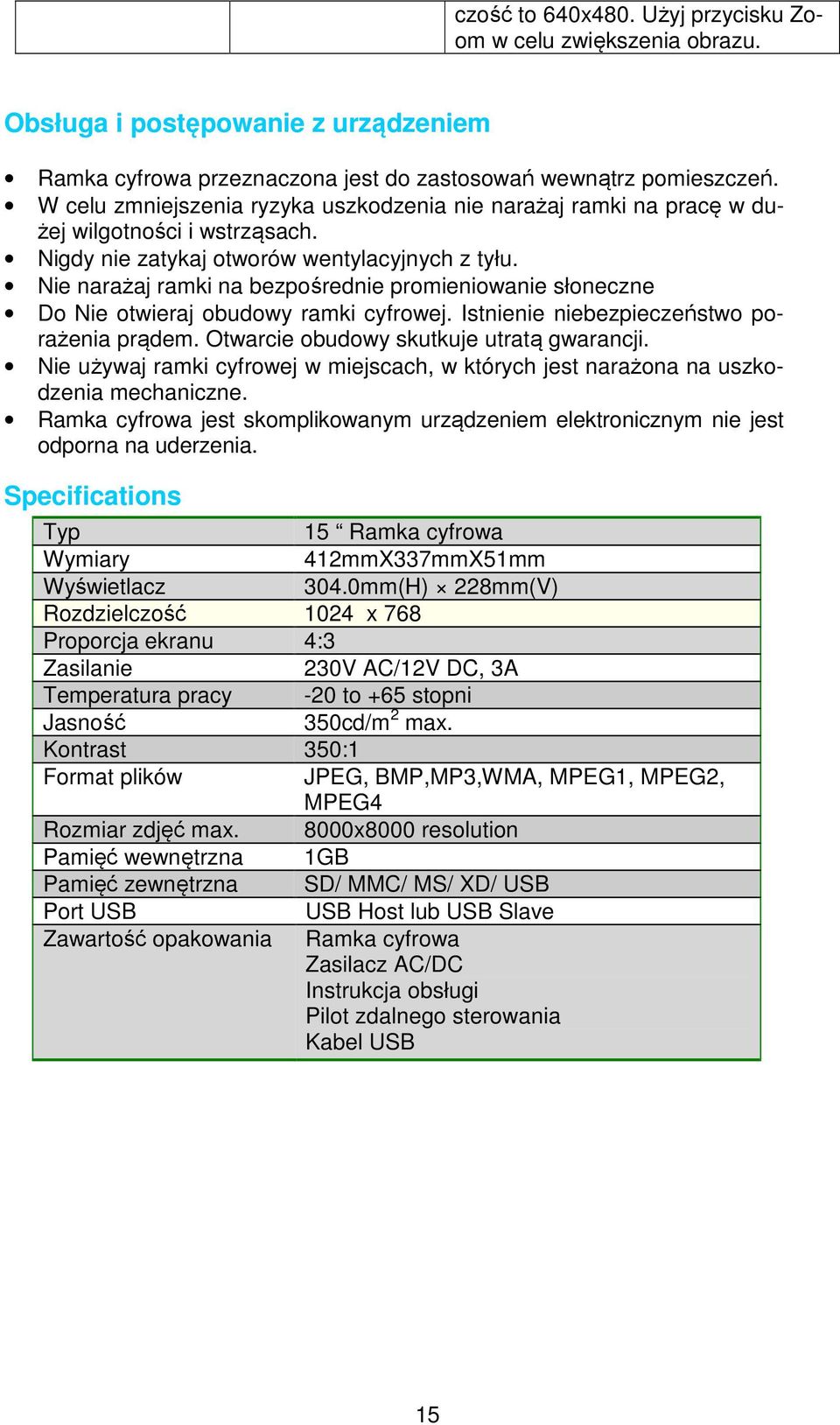 Nie narażaj ramki na bezpośrednie promieniowanie słoneczne Do Nie otwieraj obudowy ramki cyfrowej. Istnienie niebezpieczeństwo porażenia prądem. Otwarcie obudowy skutkuje utratą gwarancji.