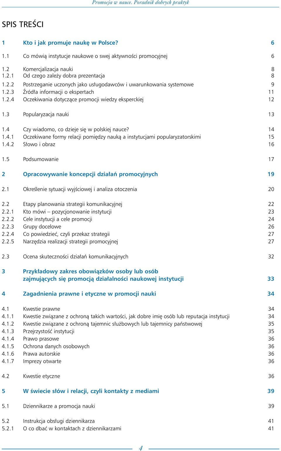 4 Czy wiadomo, co dzieje si w polskiej nauce? 14 1.4.1 Oczekiwane formy relacji pomi dzy naukà a instytucjami popularyzatorskimi 15 1.4.2 S owo i obraz 16 1.