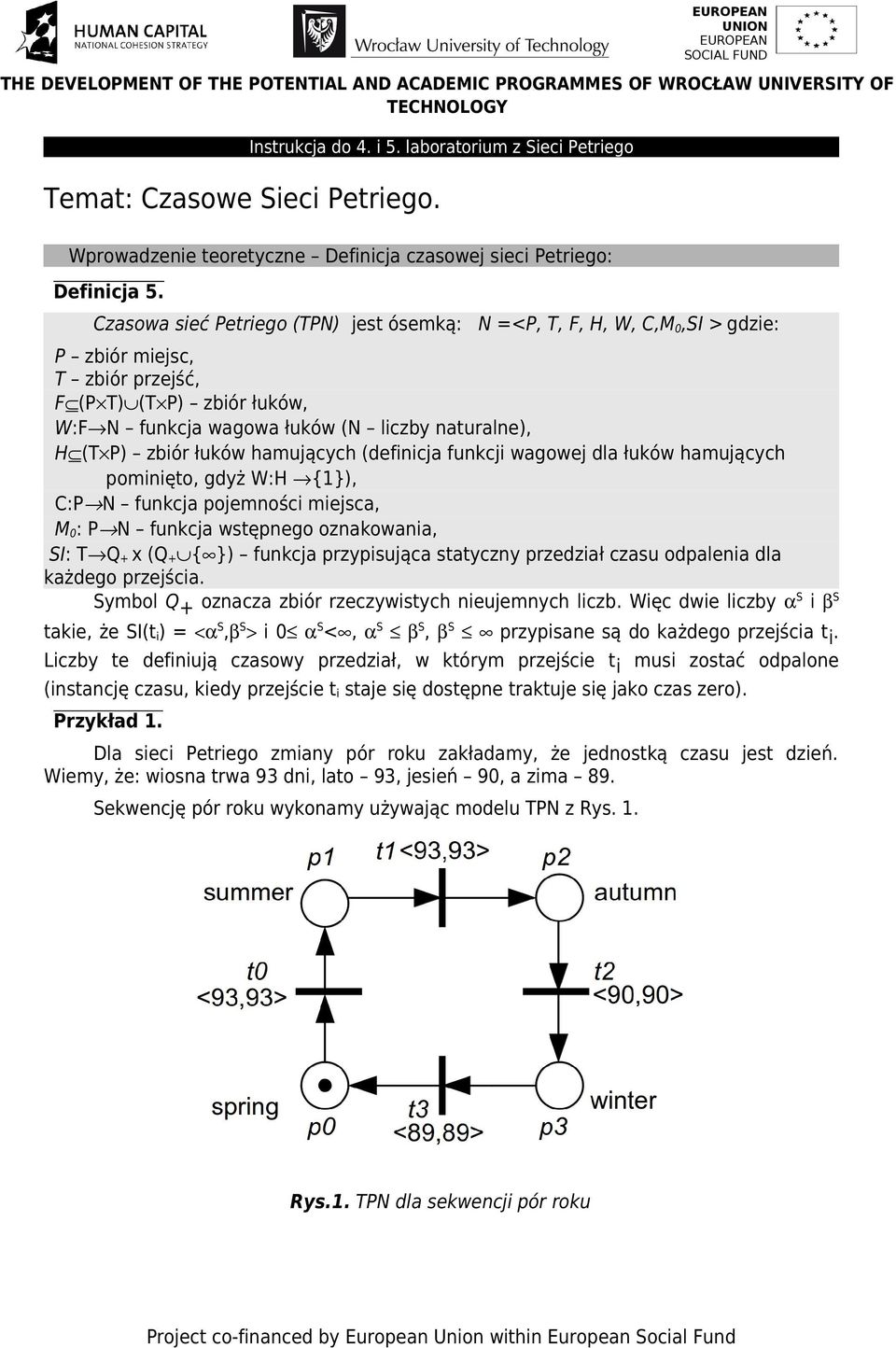 łuków hamujących (definicja funkcji wagowej dla łuków hamujących pominięto, gdyż W:H {1}), C:P N funkcja pojemności miejsca, M0: P N funkcja wstępnego oznakowania, SI: T Q+ x (Q+ { }) funkcja