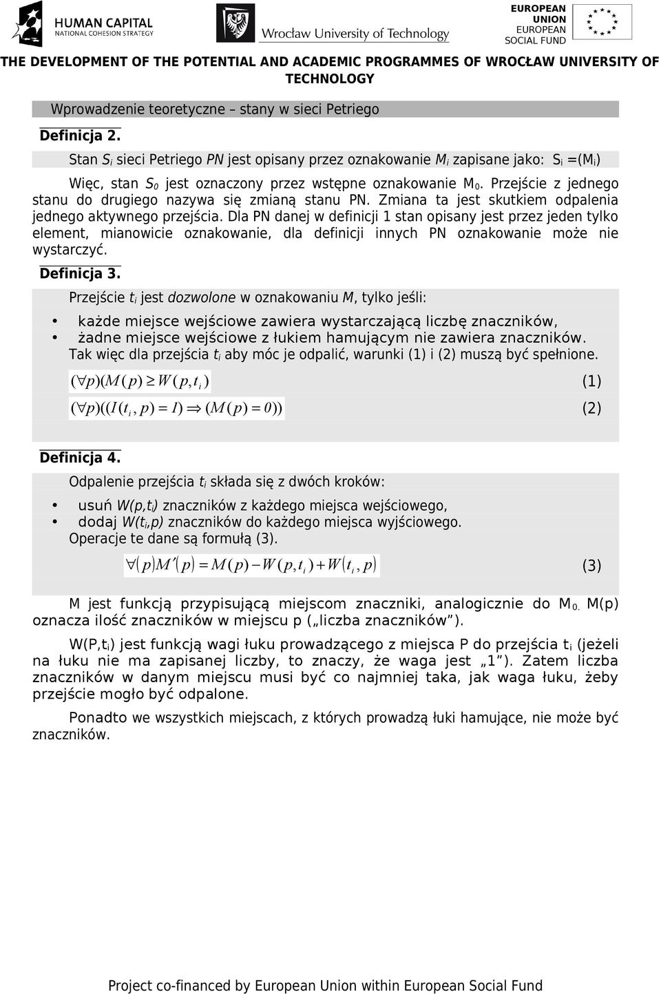 Przejście z jednego stanu do drugiego nazywa się zmianą stanu PN. Zmiana ta jest skutkiem odpalenia jednego aktywnego przejścia.