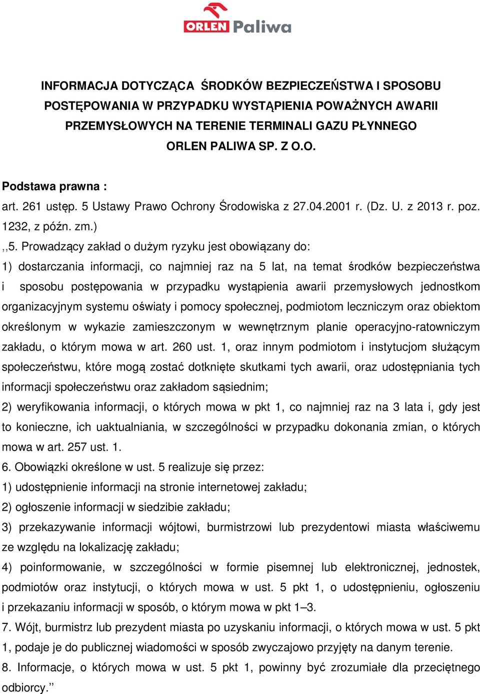 Prowadzący zakład o dużym ryzyku jest obowiązany do: 1) dostarczania informacji, co najmniej raz na 5 lat, na temat środków bezpieczeństwa i sposobu postępowania w przypadku wystąpienia awarii