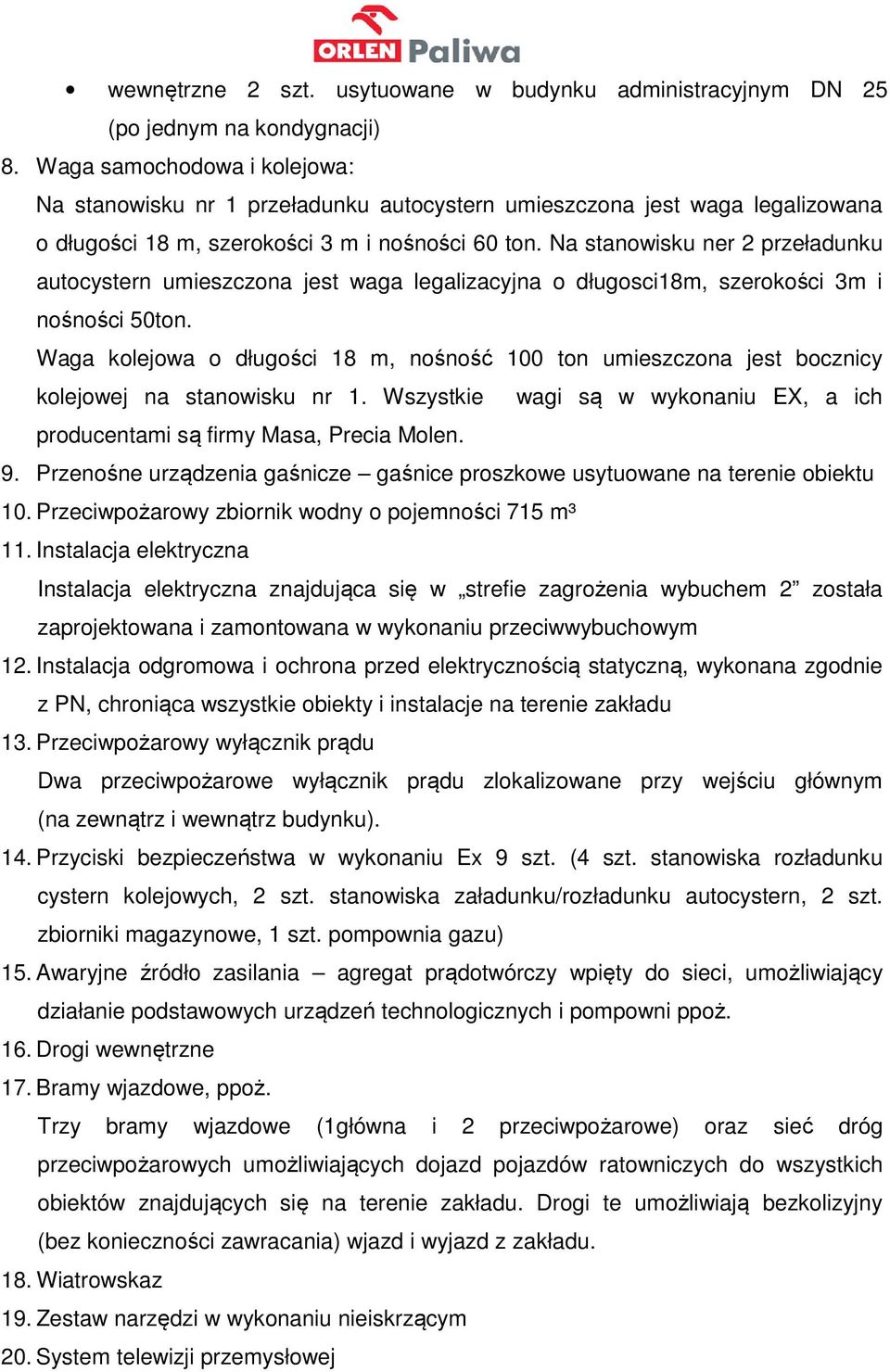 Na stanowisku ner 2 przeładunku autocystern umieszczona jest waga legalizacyjna o długosci18m, szerokości 3m i nośności 50ton.