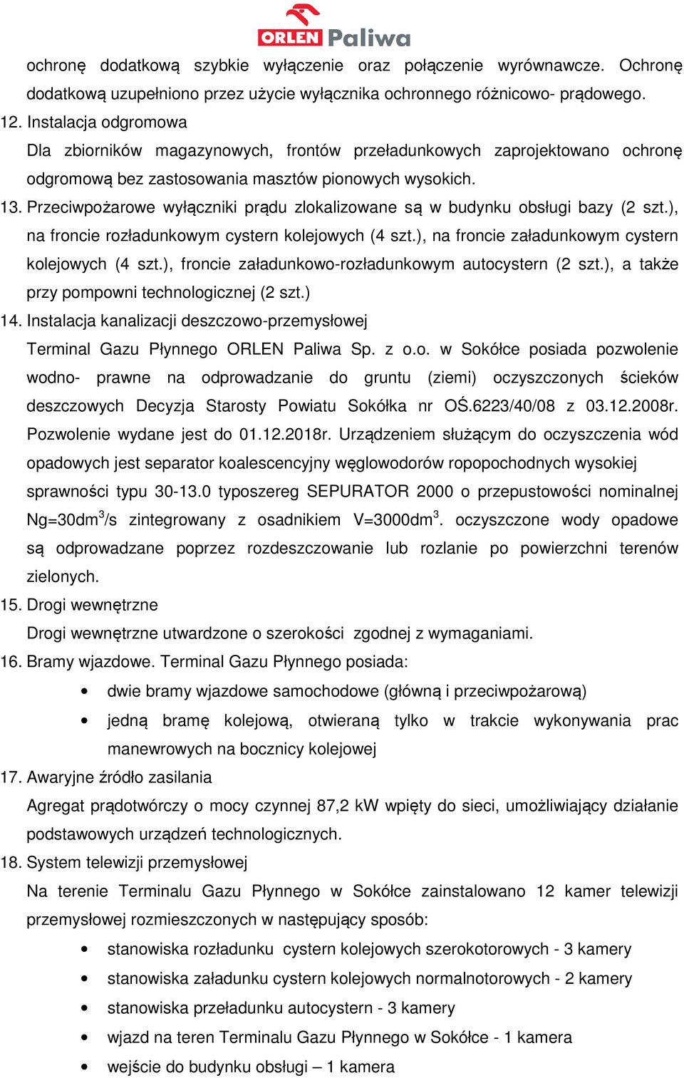 Przeciwpożarowe wyłączniki prądu zlokalizowane są w budynku obsługi bazy (2 szt.), na froncie rozładunkowym cystern kolejowych (4 szt.), na froncie załadunkowym cystern kolejowych (4 szt.