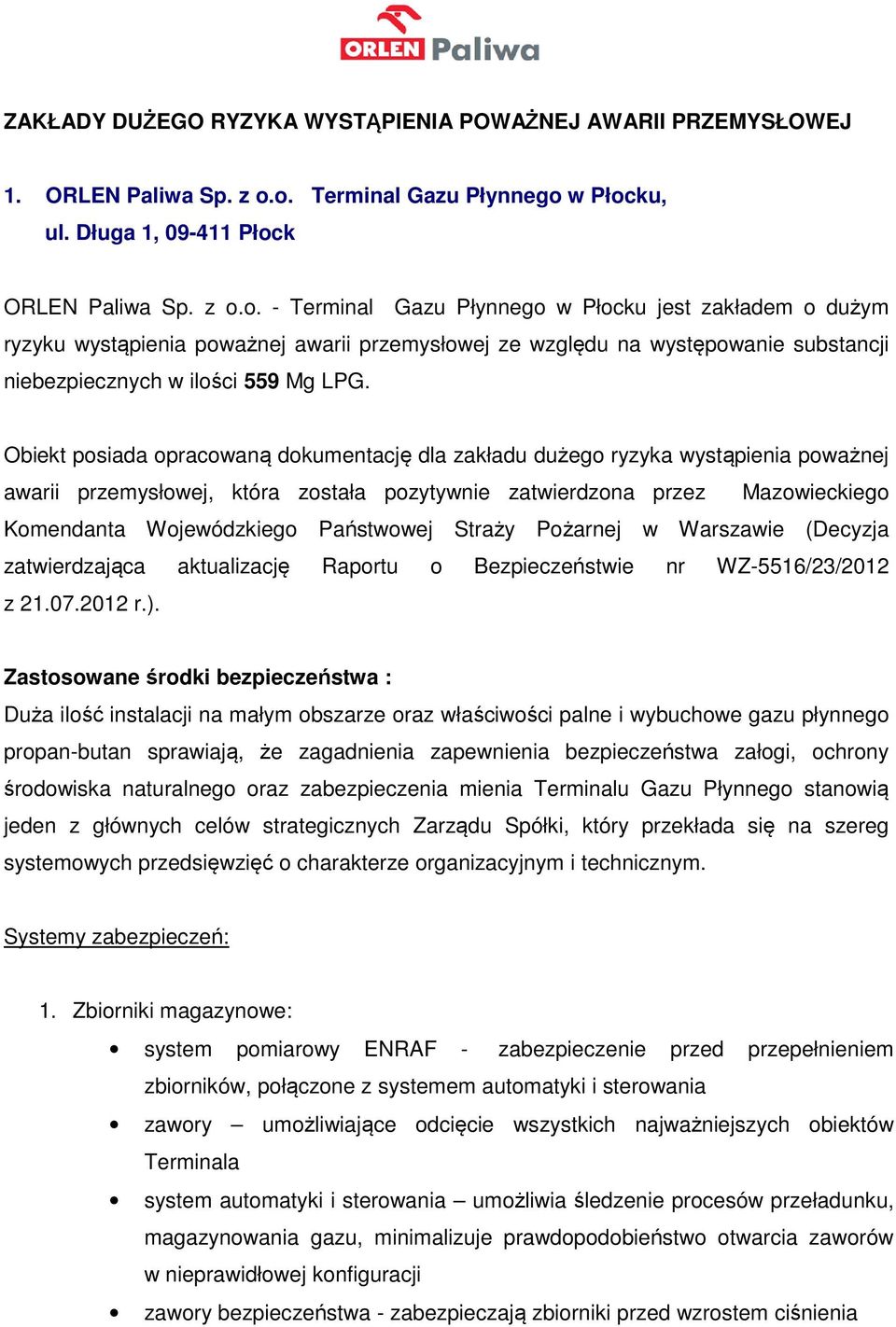 Obiekt posiada opracowaną dokumentację dla zakładu dużego ryzyka wystąpienia poważnej awarii przemysłowej, która została pozytywnie zatwierdzona przez Mazowieckiego Komendanta Wojewódzkiego