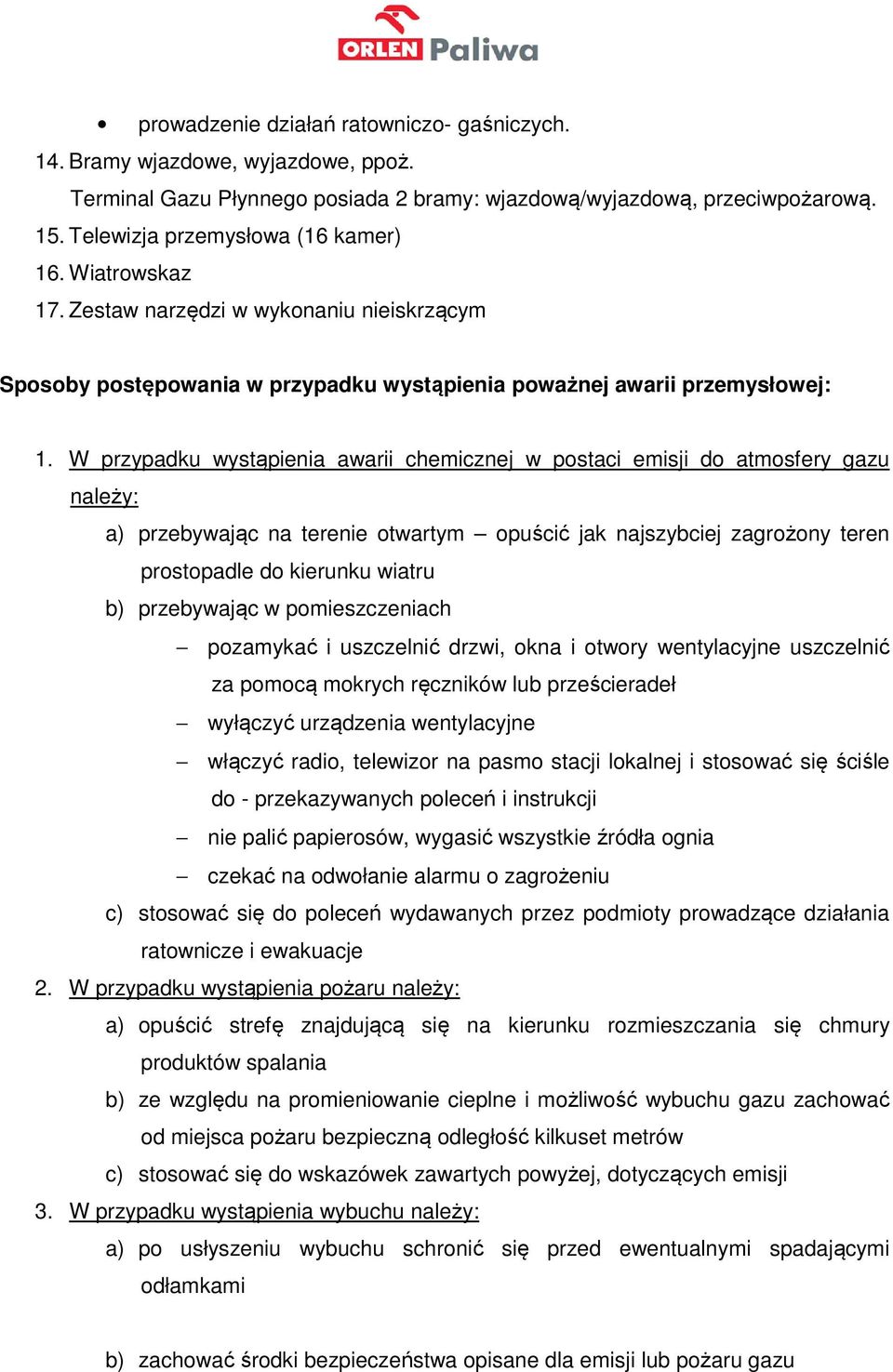 W przypadku wystąpienia awarii chemicznej w postaci emisji do atmosfery gazu należy: a) przebywając na terenie otwartym opuścić jak najszybciej zagrożony teren prostopadle do kierunku wiatru b)