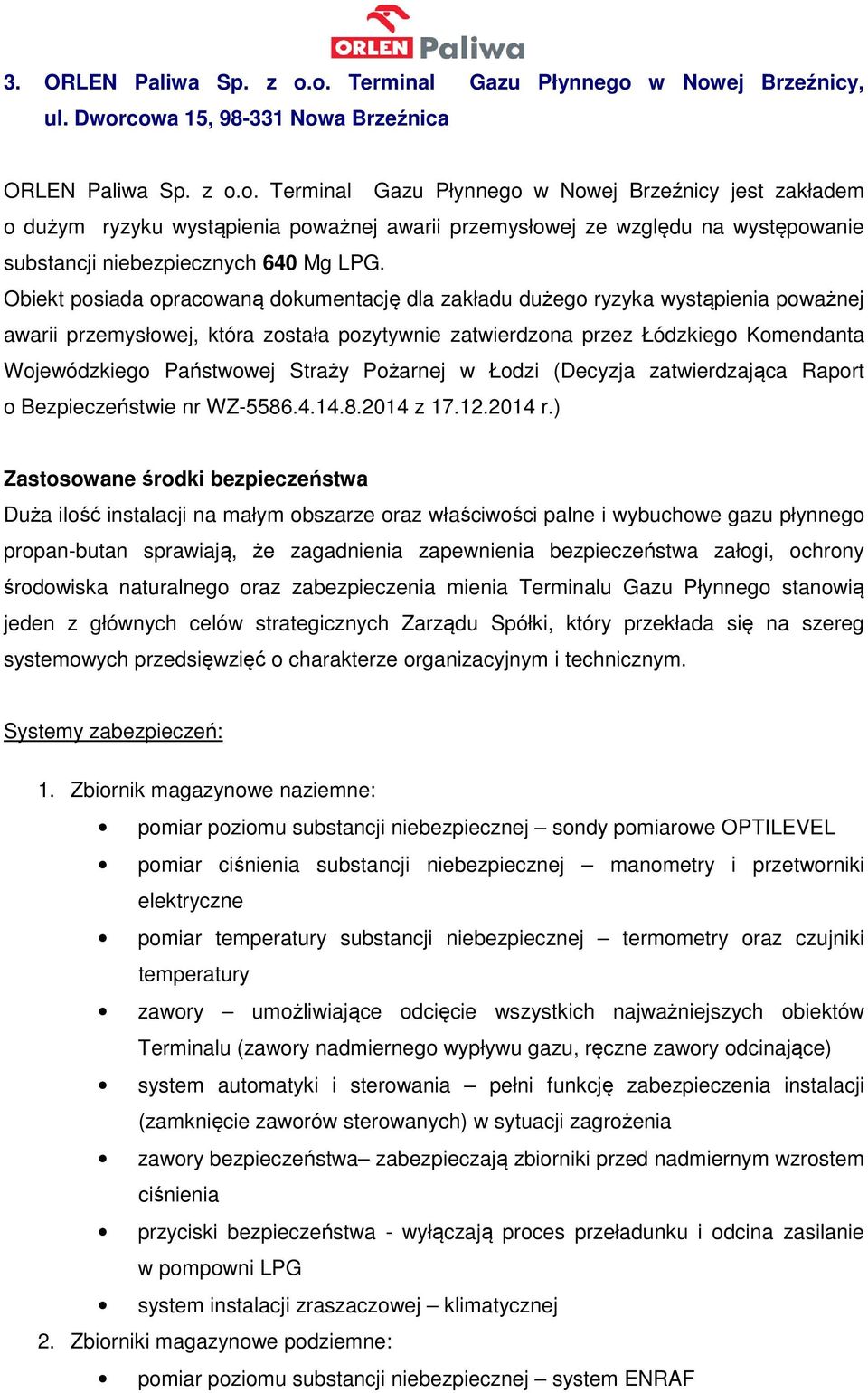 Obiekt posiada opracowaną dokumentację dla zakładu dużego ryzyka wystąpienia poważnej awarii przemysłowej, która została pozytywnie zatwierdzona przez Łódzkiego Komendanta Wojewódzkiego Państwowej