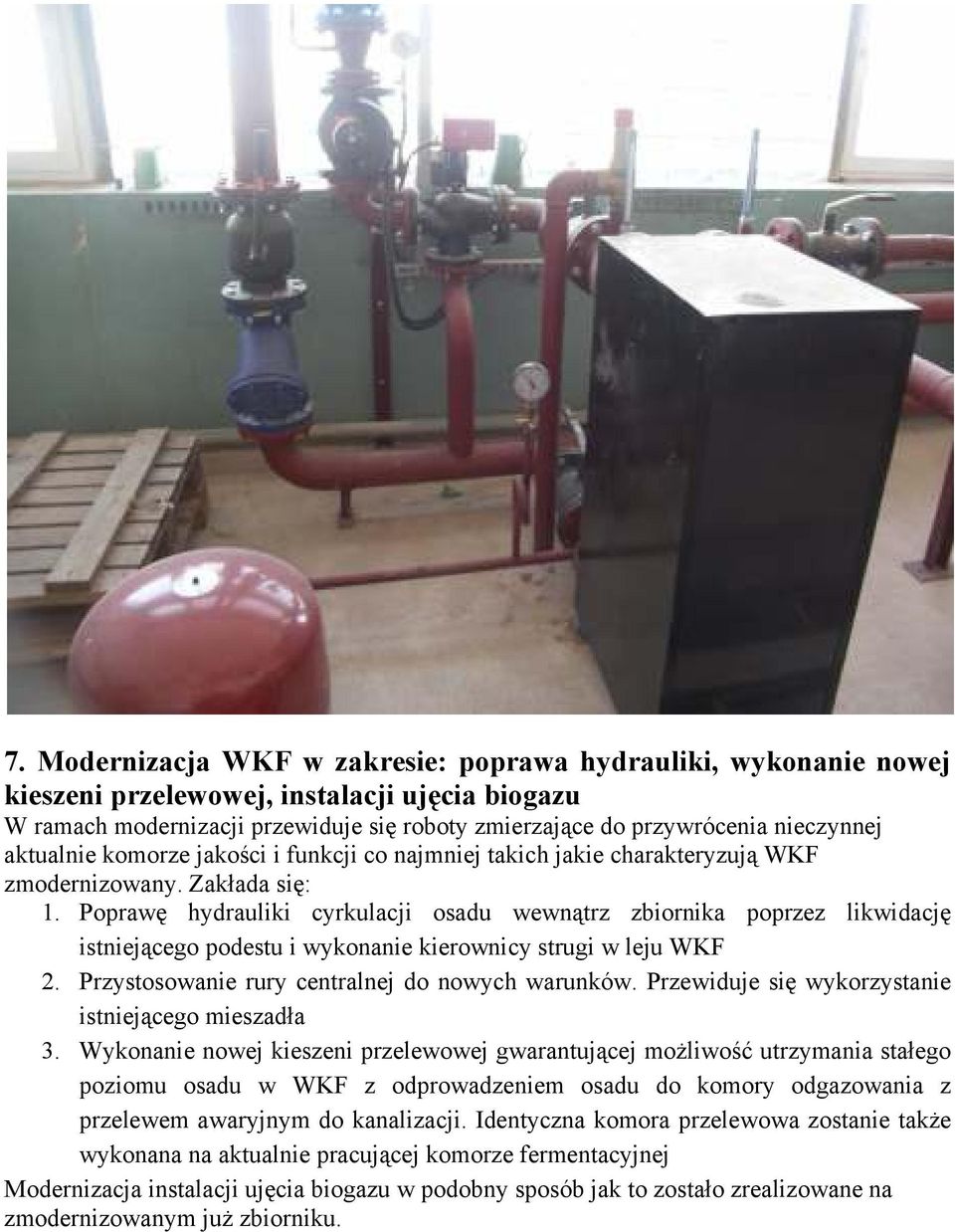 Poprawę hydrauliki cyrkulacji osadu wewnątrz zbiornika poprzez likwidację istniejącego podestu i wykonanie kierownicy strugi w leju WKF 2. Przystosowanie rury centralnej do nowych warunków.