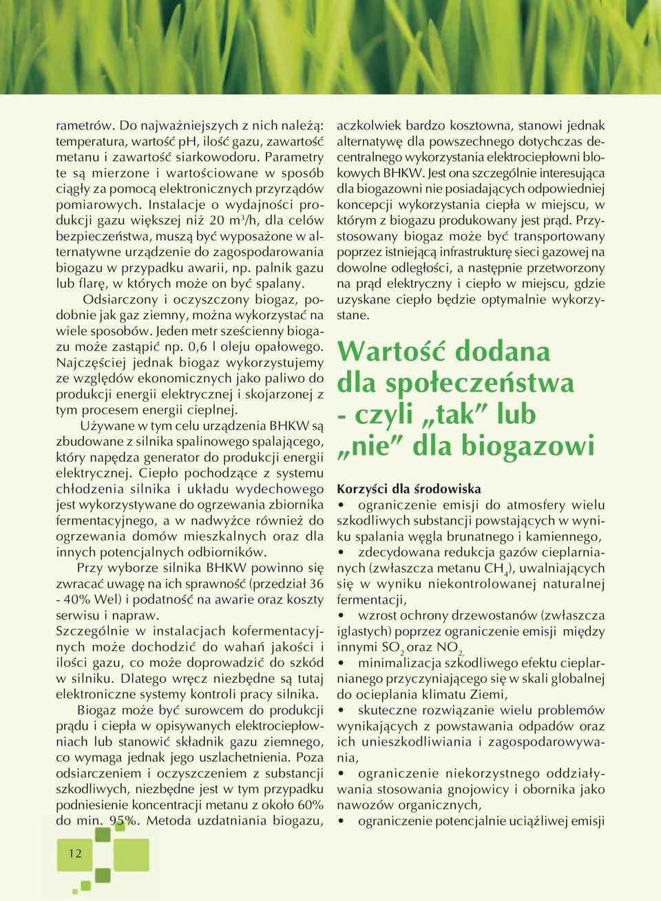 Instalacje o wydajności produkcji gazu większej niż 20 m 3 /h, dla celów bezpieczeństwa, muszą być wyposażone w alternatywne urządzenie do zagospodarowania biogazu w przypadku awarii, np.