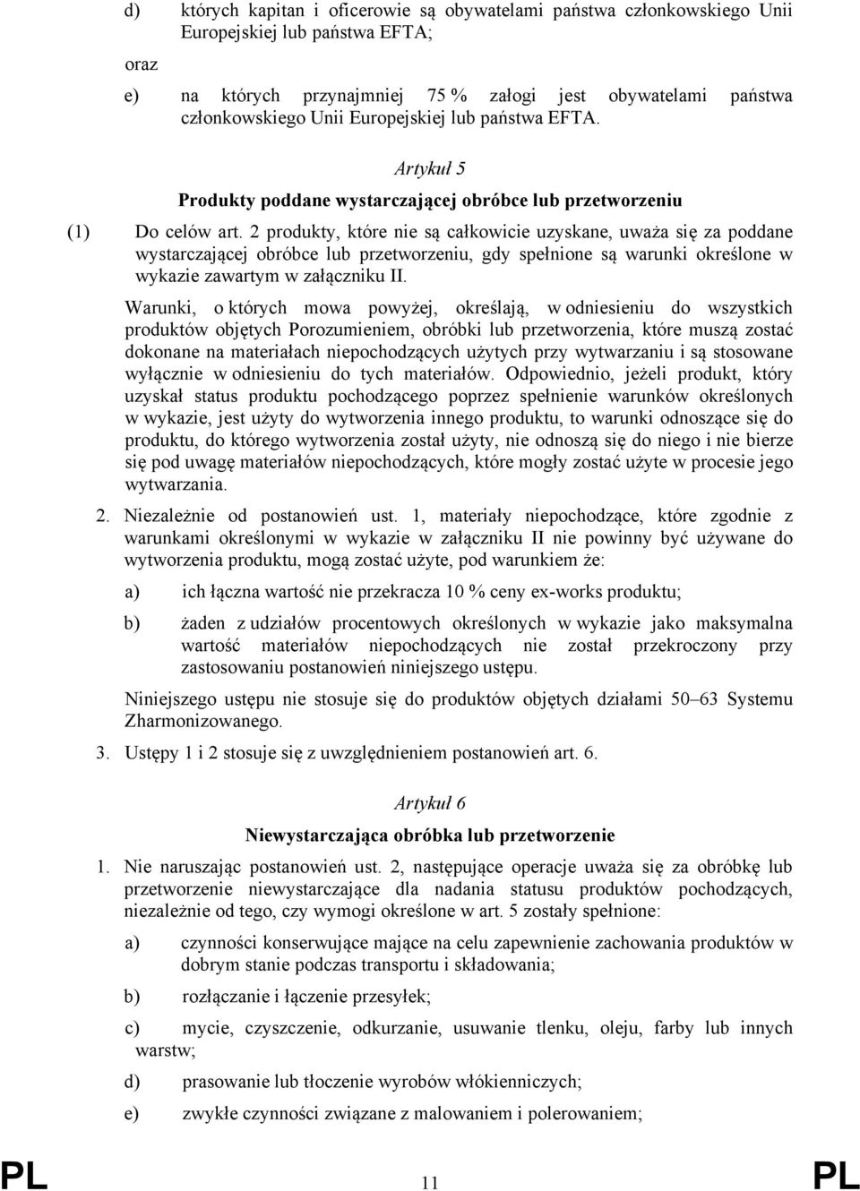 2 produkty, które nie są całkowicie uzyskane, uważa się za poddane wystarczającej obróbce lub przetworzeniu, gdy spełnione są warunki określone w wykazie zawartym w załączniku II.