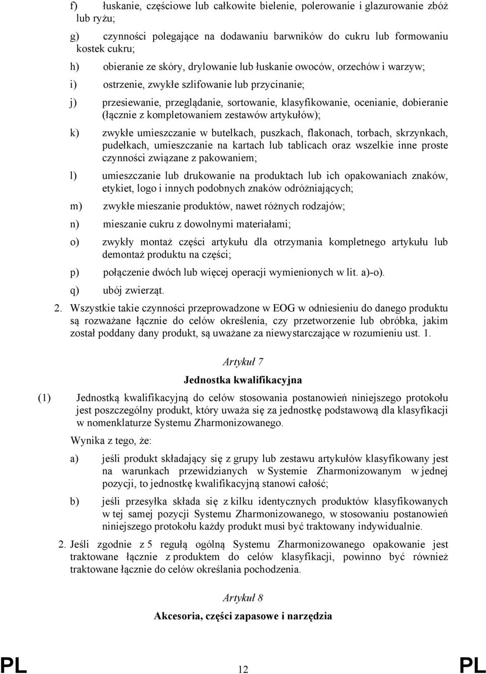 kompletowaniem zestawów artykułów); k) zwykłe umieszczanie w butelkach, puszkach, flakonach, torbach, skrzynkach, pudełkach, umieszczanie na kartach lub tablicach oraz wszelkie inne proste czynności