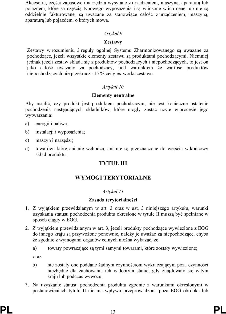 Artykuł 9 Zestawy Zestawy w rozumieniu 3 reguły ogólnej Systemu Zharmonizowanego są uważane za pochodzące, jeżeli wszystkie elementy zestawu są produktami pochodzącymi.