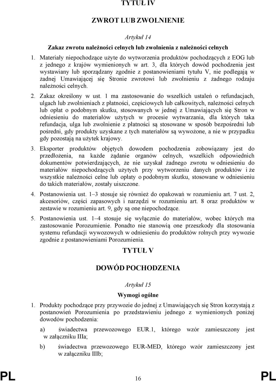 3, dla których dowód pochodzenia jest wystawiany lub sporządzany zgodnie z postanowieniami tytułu V, nie podlegają w żadnej Umawiającej się Stronie zwrotowi lub zwolnieniu z żadnego rodzaju