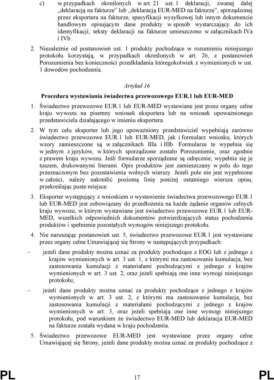 produkty w sposób wystarczający do ich identyfikacji; teksty deklaracji na fakturze umieszczono w załącznikach IVa i IVb. 2. Niezależnie od postanowień ust.