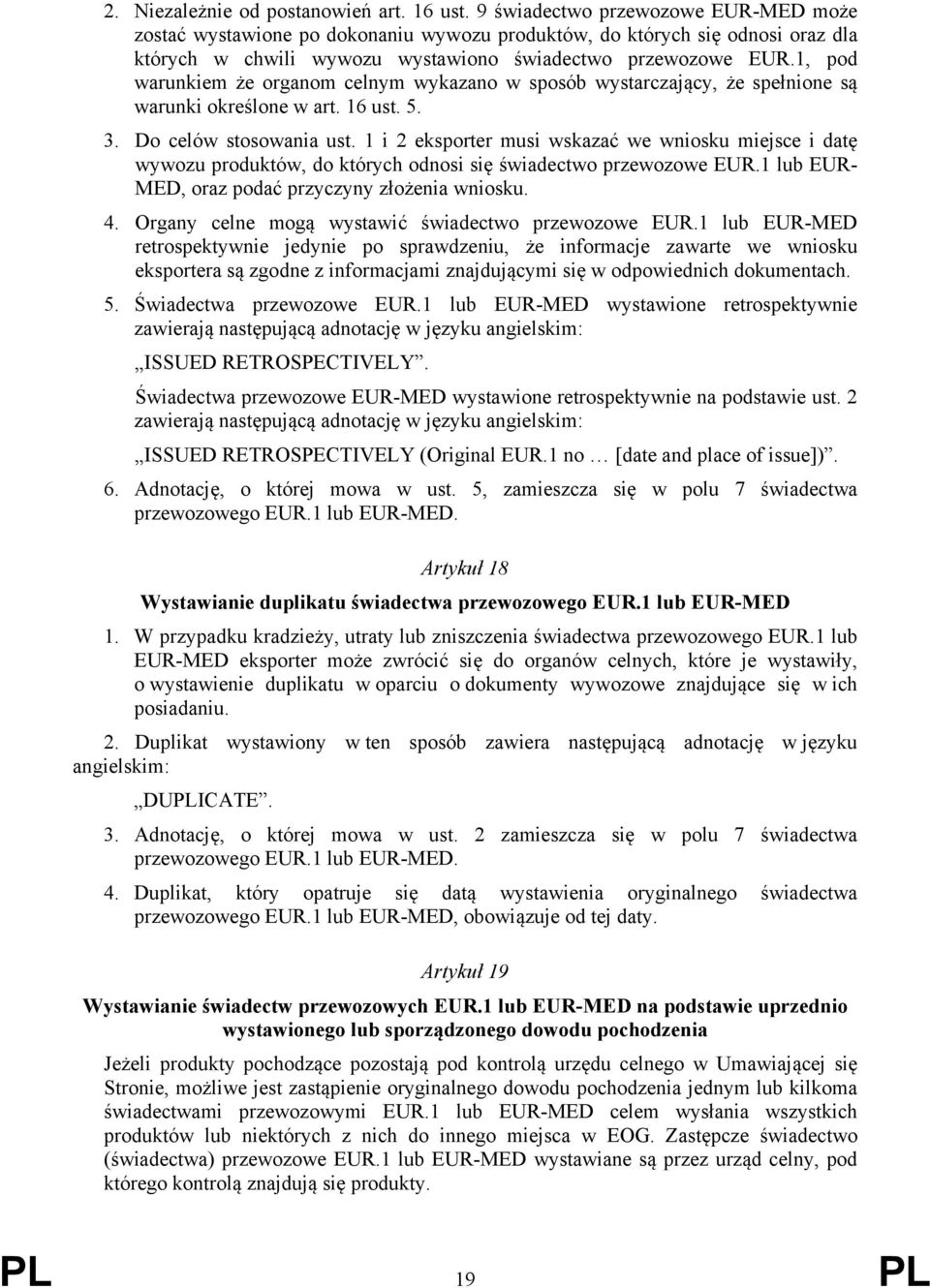 1, pod warunkiem że organom celnym wykazano w sposób wystarczający, że spełnione są warunki określone w art. 16 ust. 5. 3. Do celów stosowania ust.