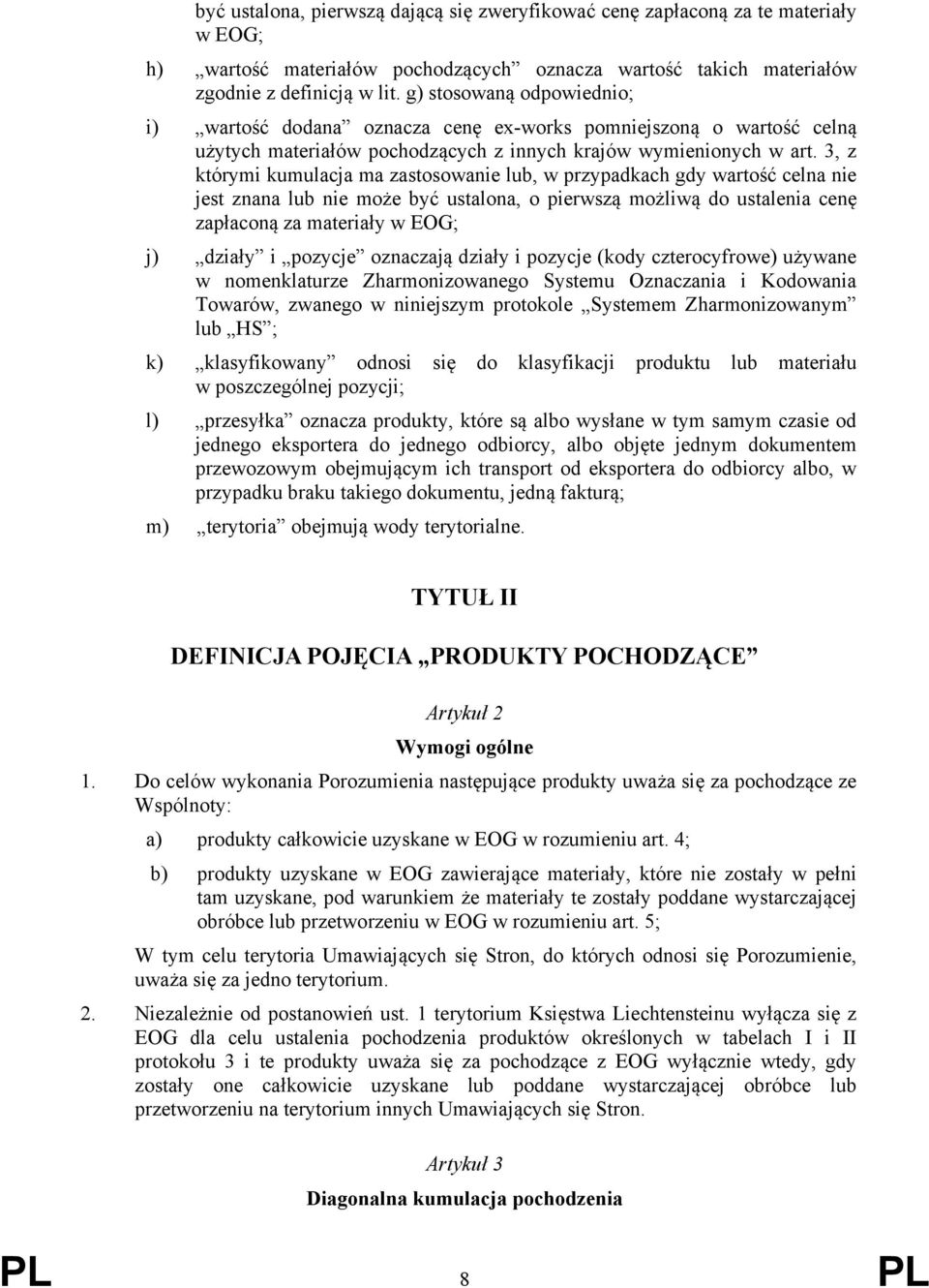 3, z którymi kumulacja ma zastosowanie lub, w przypadkach gdy wartość celna nie jest znana lub nie może być ustalona, o pierwszą możliwą do ustalenia cenę zapłaconą za materiały w EOG; j) działy i