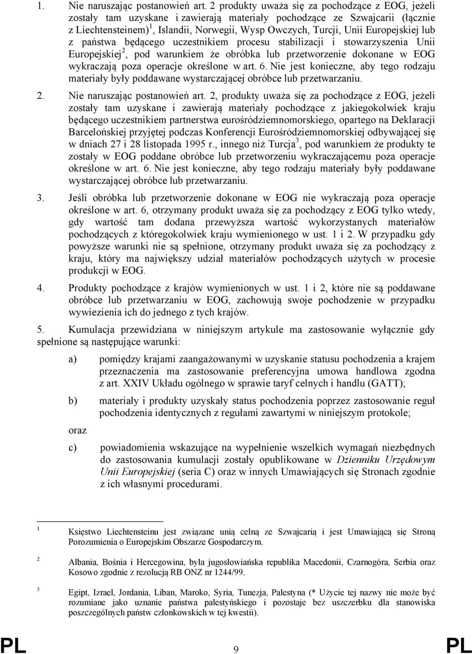 Europejskiej lub z państwa będącego uczestnikiem procesu stabilizacji i stowarzyszenia Unii Europejskiej 2, pod warunkiem że obróbka lub przetworzenie dokonane w EOG wykraczają poza operacje