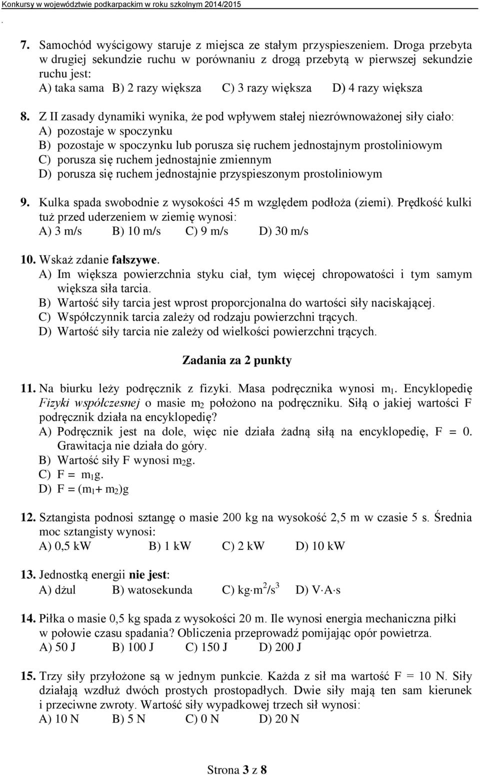 Z II zasady dynamiki wynika, że pod wpływem stałej niezrównoważonej siły ciało: A) pozostaje w spoczynku B) pozostaje w spoczynku lub porusza się ruchem jednostajnym prostoliniowym C) porusza się