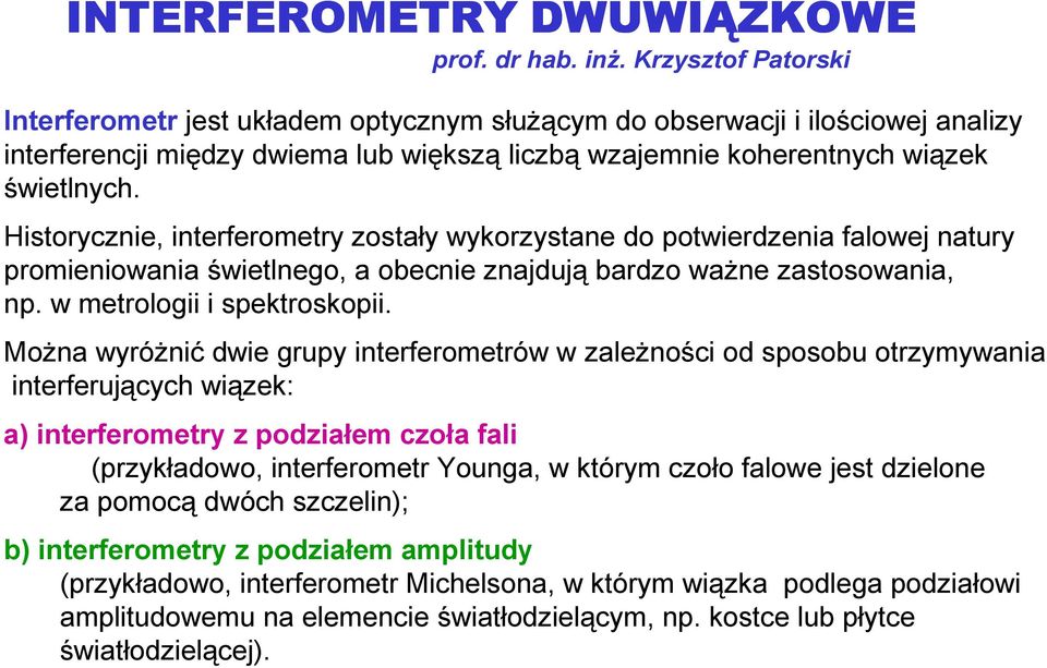 Historycznie, interferometry zostały wykorzystane do potwierdzenia falowej natury promieniowania świetlnego, a obecnie znajdują bardzo ważne zastosowania, np. w metrologii i spektroskopii.