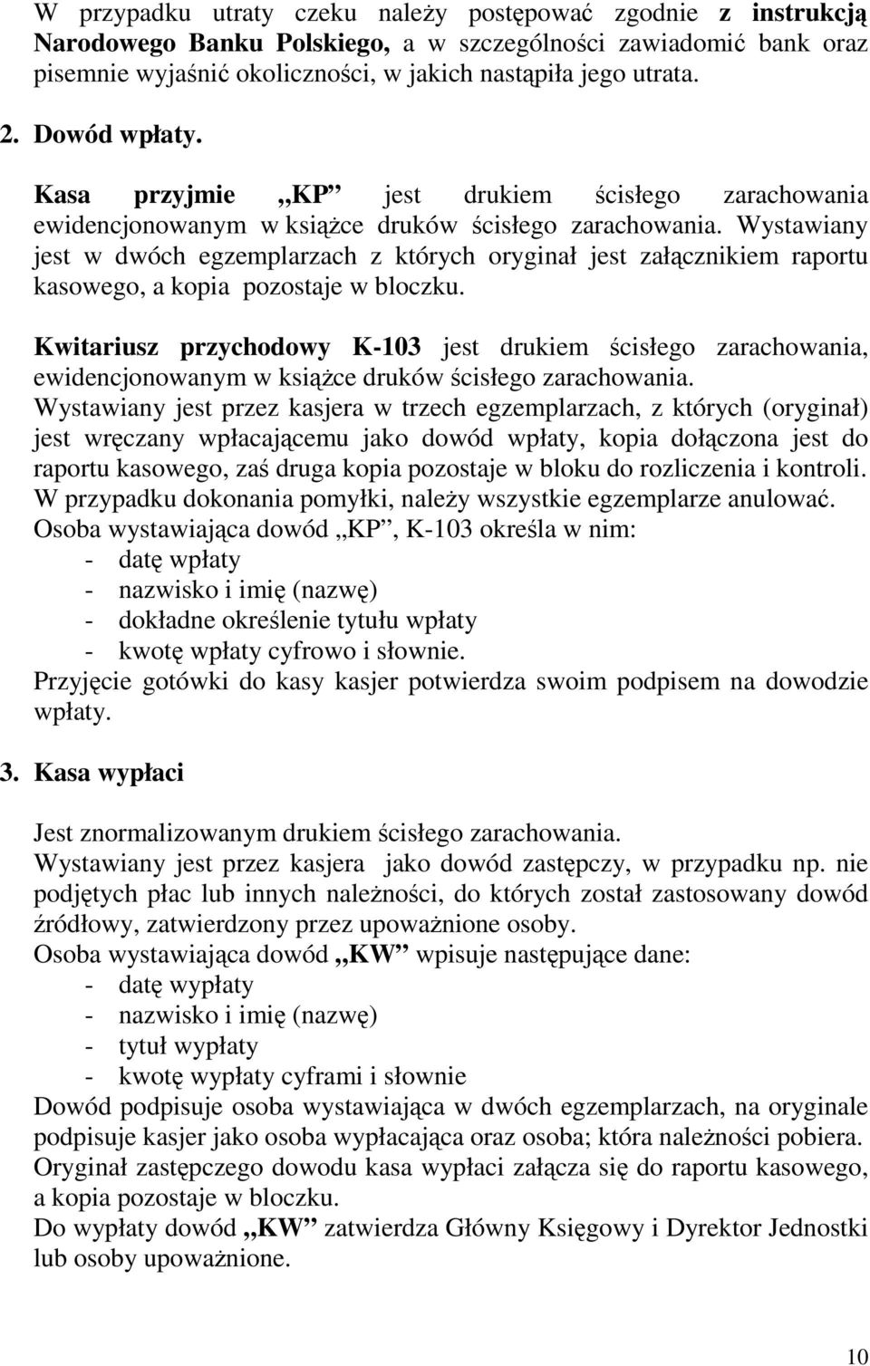 Wystawiany jest w dwóch egzemplarzach z których oryginał jest załącznikiem raportu kasowego, a kopia pozostaje w bloczku.