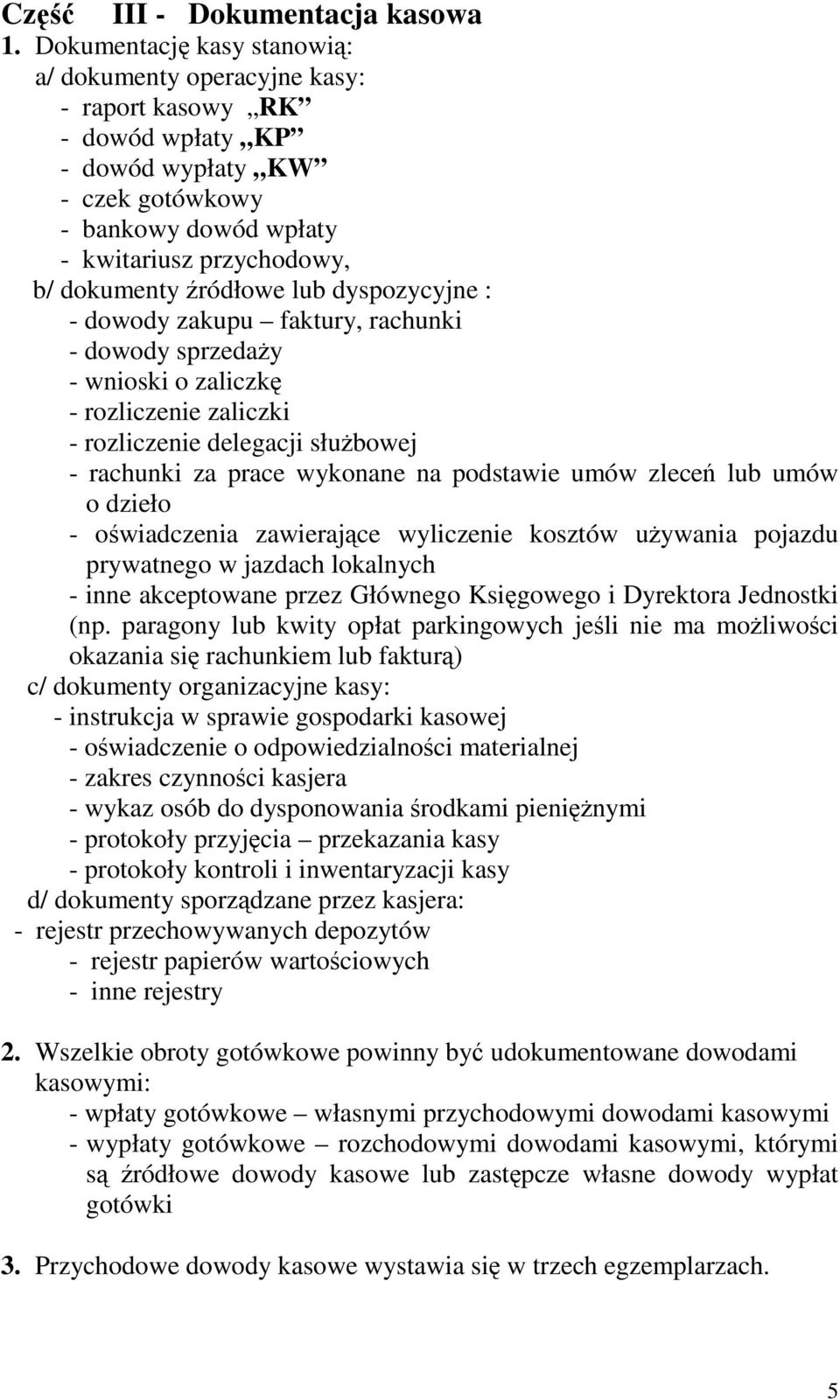 źródłowe lub dyspozycyjne : - dowody zakupu faktury, rachunki - dowody sprzedaży - wnioski o zaliczkę - rozliczenie zaliczki - rozliczenie delegacji służbowej - rachunki za prace wykonane na