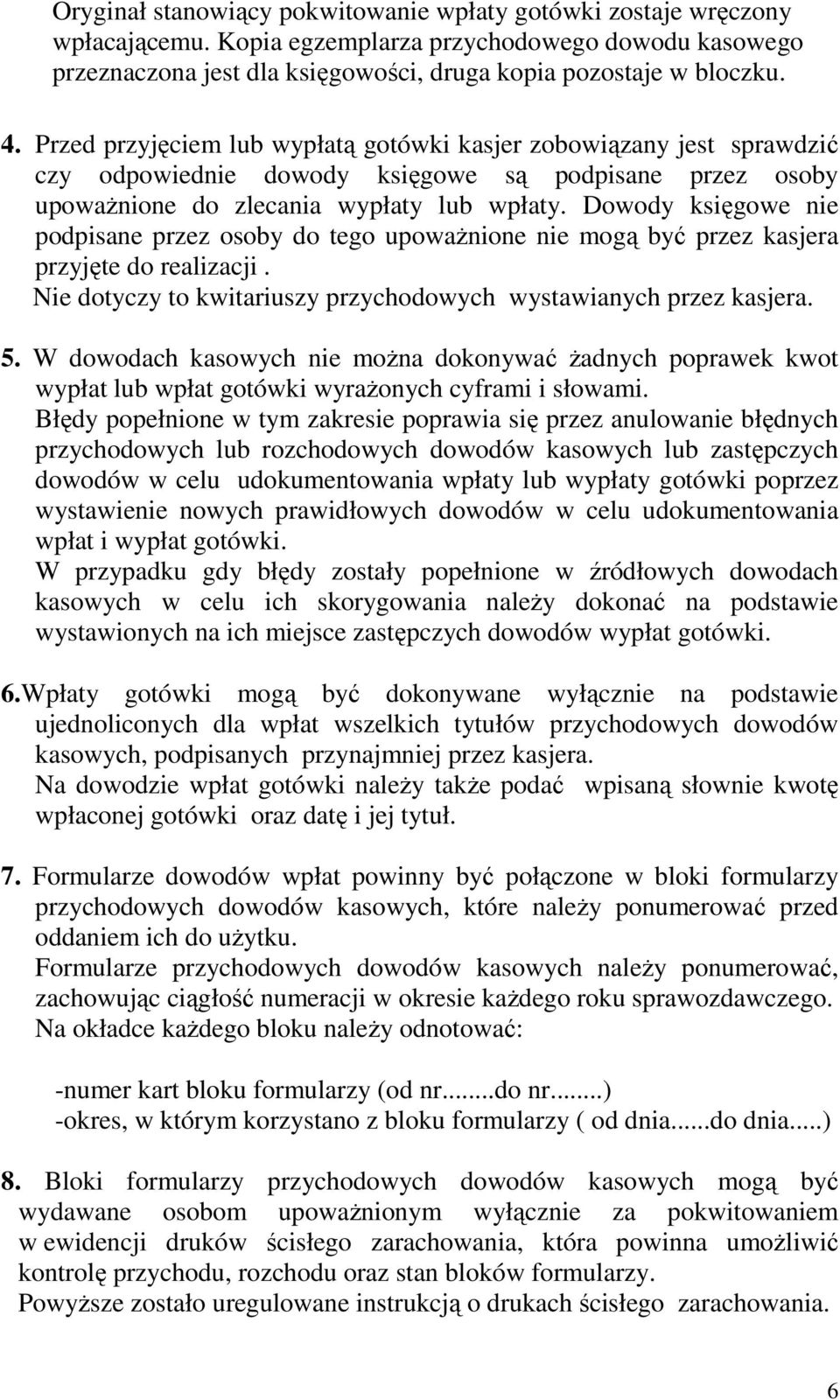 Dowody księgowe nie podpisane przez osoby do tego upoważnione nie mogą być przez kasjera przyjęte do realizacji. Nie dotyczy to kwitariuszy przychodowych wystawianych przez kasjera. 5.