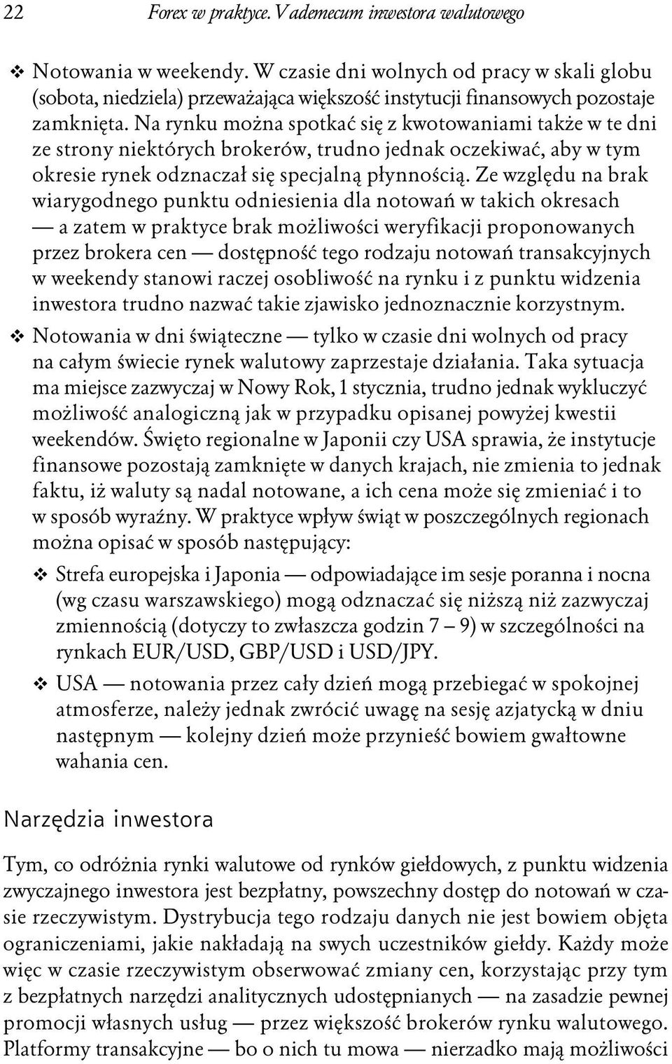 Na rynku można spotkać się z kwotowaniami także w te dni ze strony niektórych brokerów, trudno jednak oczekiwać, aby w tym okresie rynek odznaczał się specjalną płynnością.