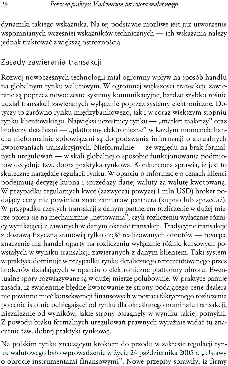 Zasady zawierania transakcji Rozwój nowoczesnych technologii miał ogromny wpływ na sposób handlu na globalnym rynku walutowym.