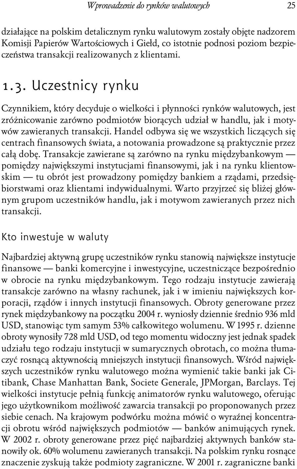 Uczestnicy rynku Czynnikiem, który decyduje o wielkości i płynności rynków walutowych, jest zróżnicowanie zarówno podmiotów biorących udział w handlu, jak i motywów zawieranych transakcji.