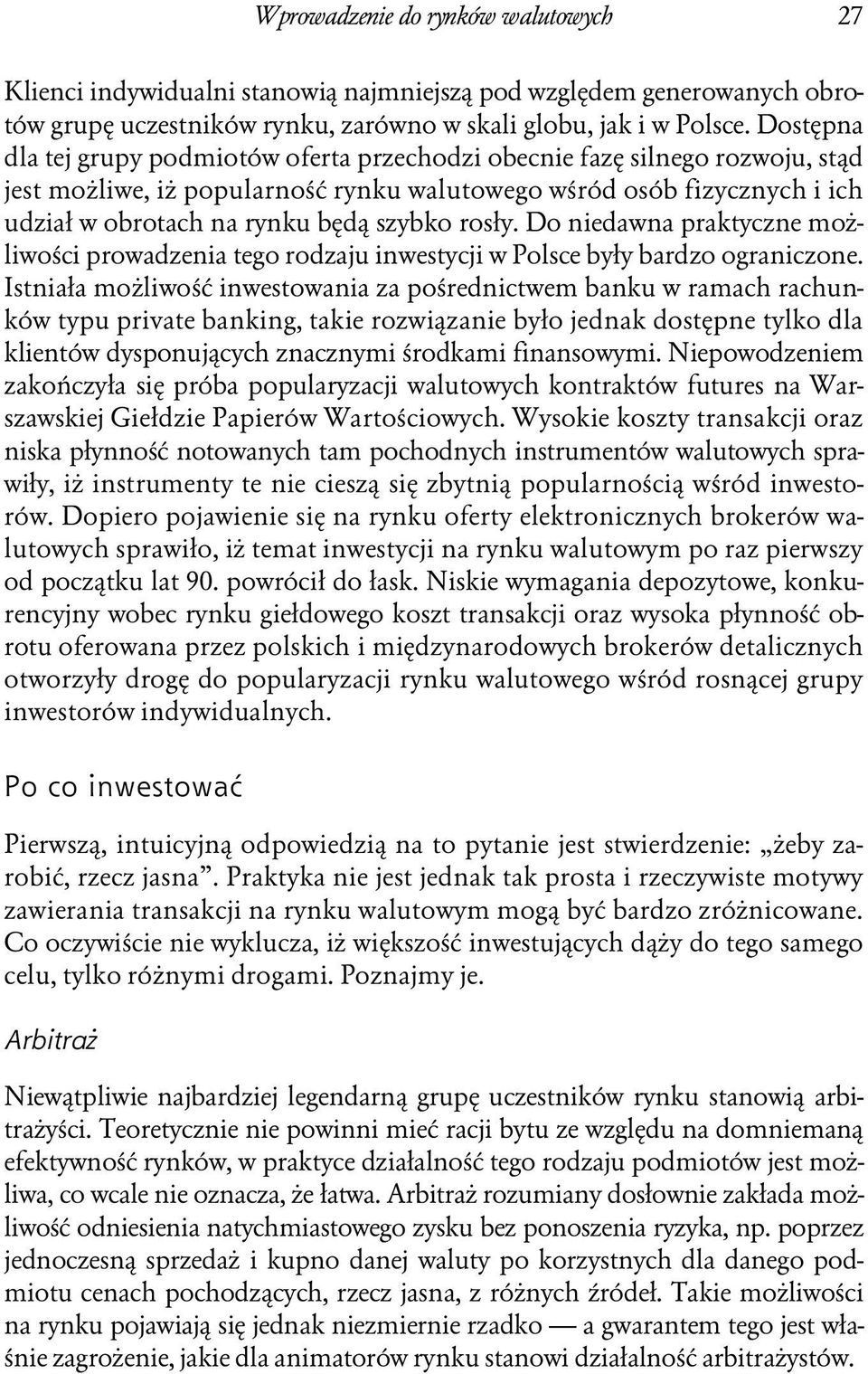 rosły. Do niedawna praktyczne możliwości prowadzenia tego rodzaju inwestycji w Polsce były bardzo ograniczone.