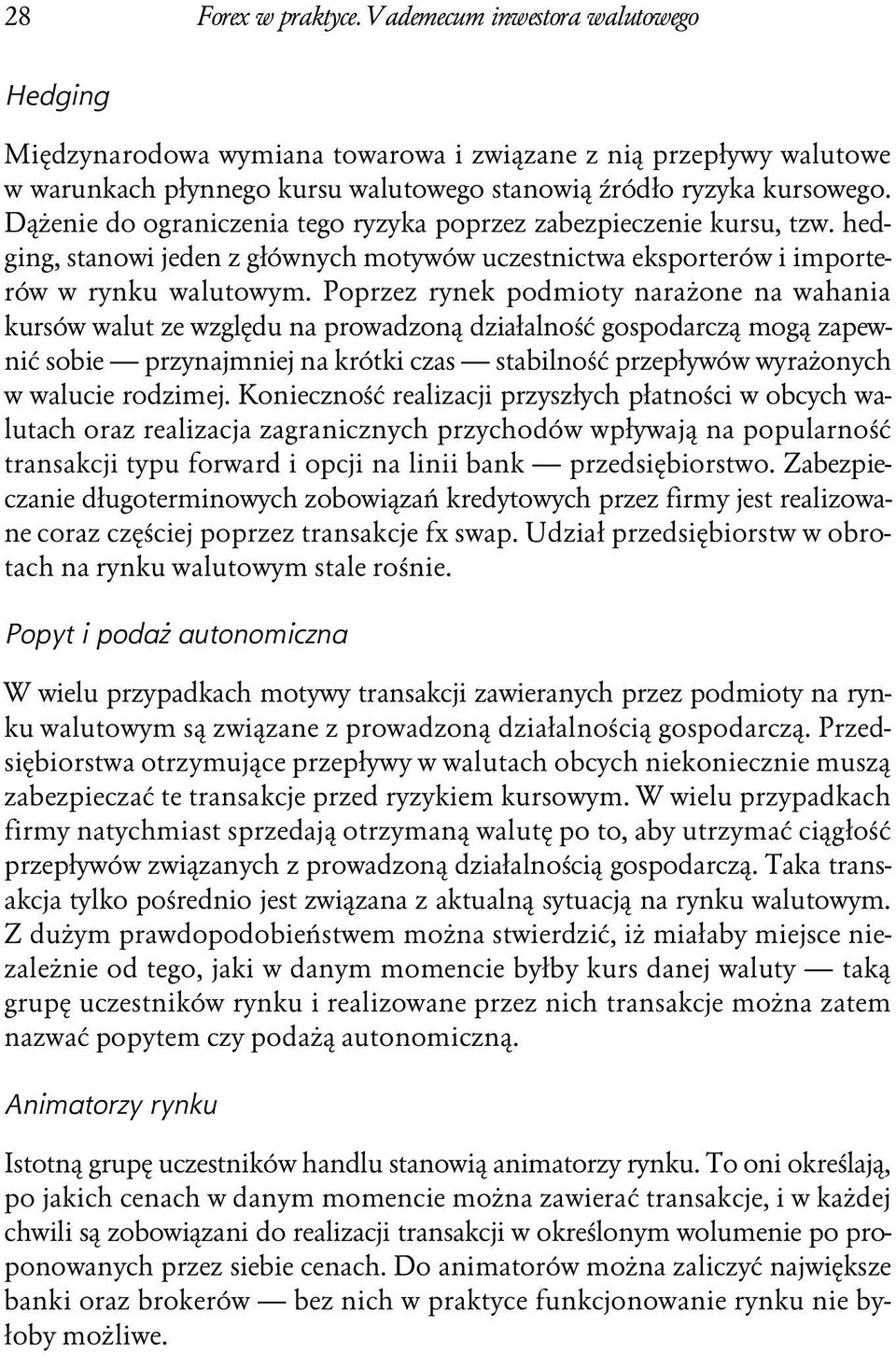 Poprzez rynek podmioty narażone na wahania kursów walut ze względu na prowadzoną działalność gospodarczą mogą zapewnić sobie przynajmniej na krótki czas stabilność przepływów wyrażonych w walucie