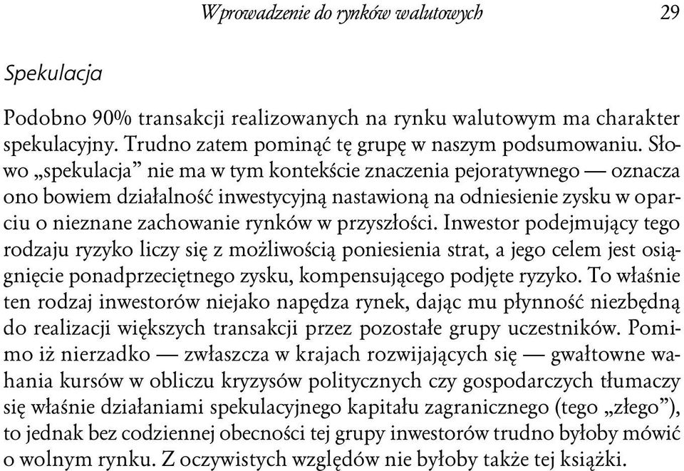 Inwestor podejmujący tego rodzaju ryzyko liczy się z możliwością poniesienia strat, a jego celem jest osiągnięcie ponadprzeciętnego zysku, kompensującego podjęte ryzyko.