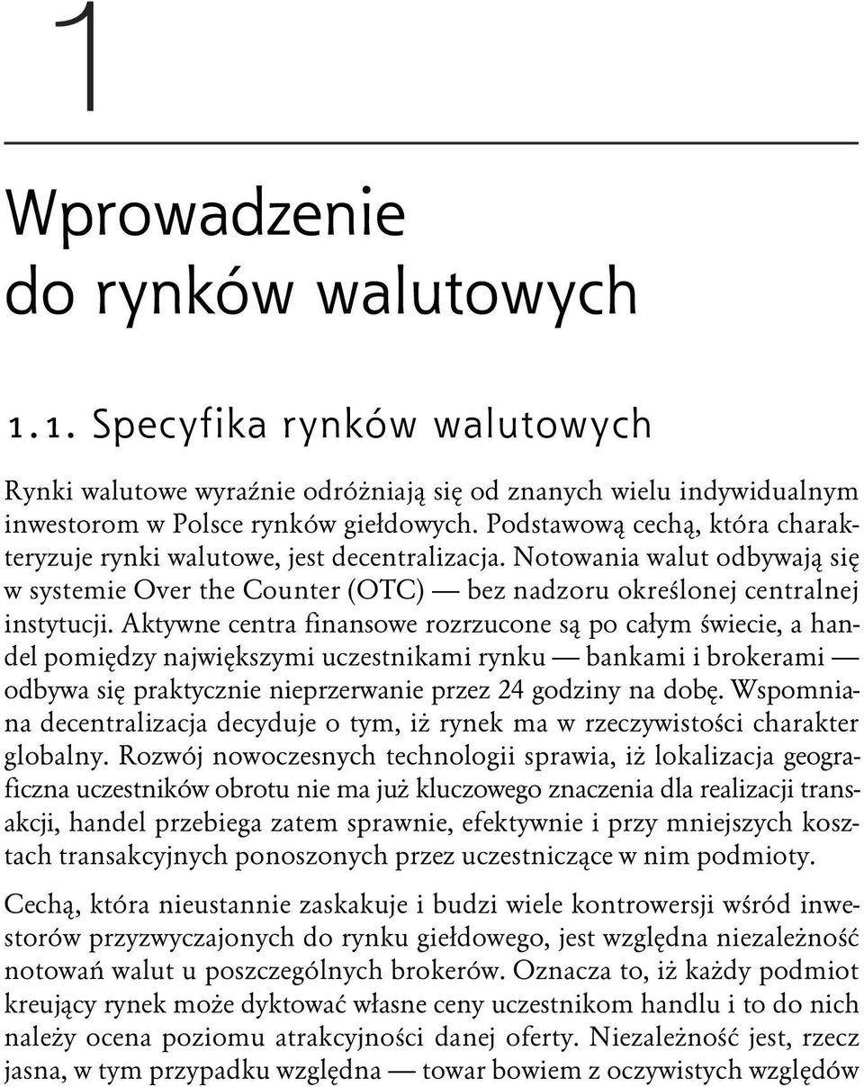 Aktywne centra finansowe rozrzucone są po całym świecie, a handel pomiędzy największymi uczestnikami rynku bankami i brokerami odbywa się praktycznie nieprzerwanie przez 24 godziny na dobę.