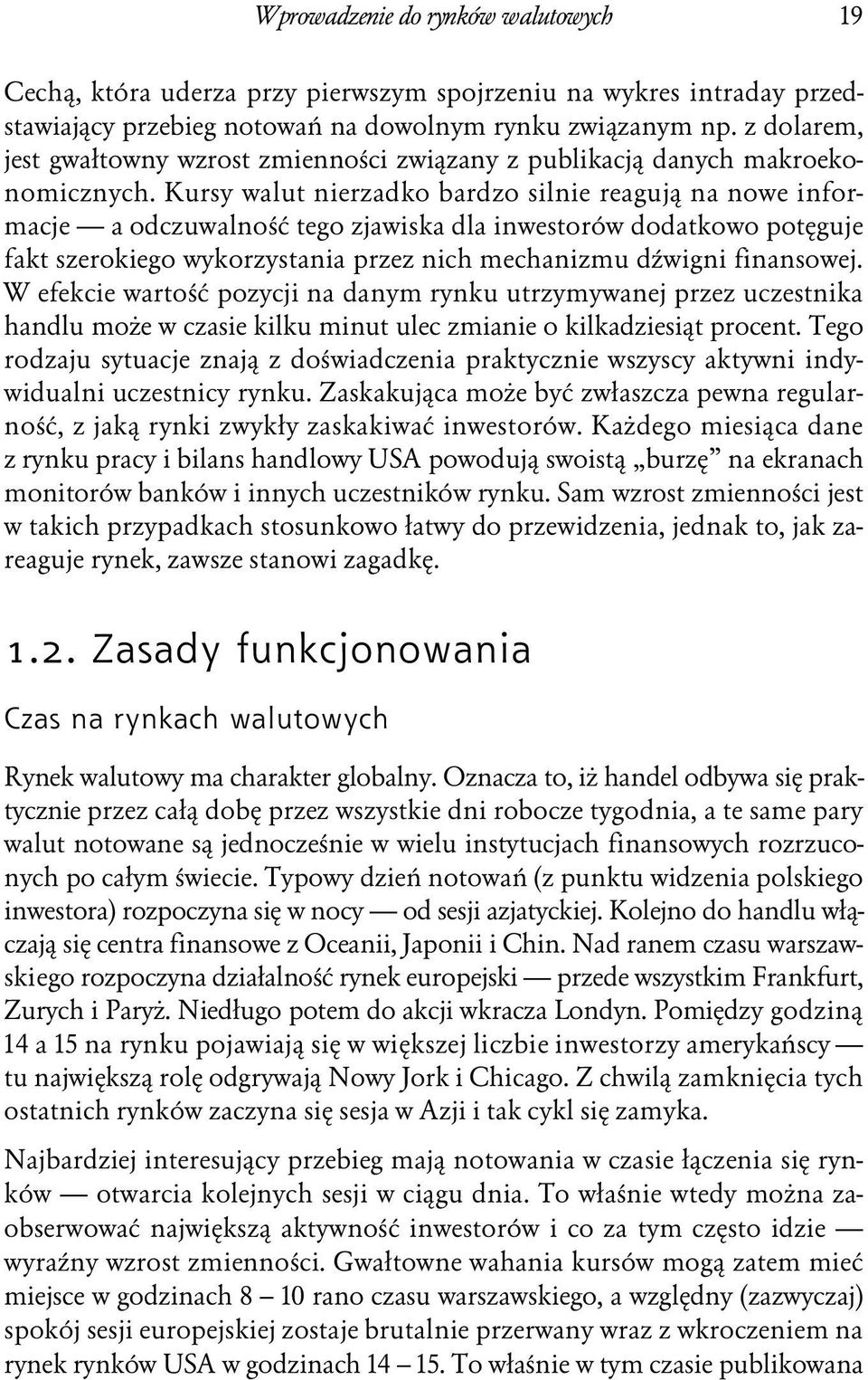 Kursy walut nierzadko bardzo silnie reagują na nowe informacje a odczuwalność tego zjawiska dla inwestorów dodatkowo potęguje fakt szerokiego wykorzystania przez nich mechanizmu dźwigni finansowej.