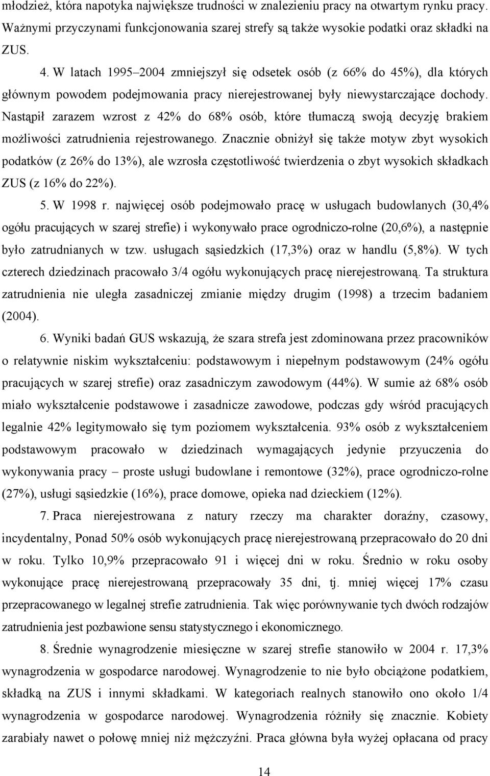 Nastąpił zarazem wzrost z 42% do 68% osób, które tłumaczą swoją decyzję brakiem możliwości zatrudnienia rejestrowanego.