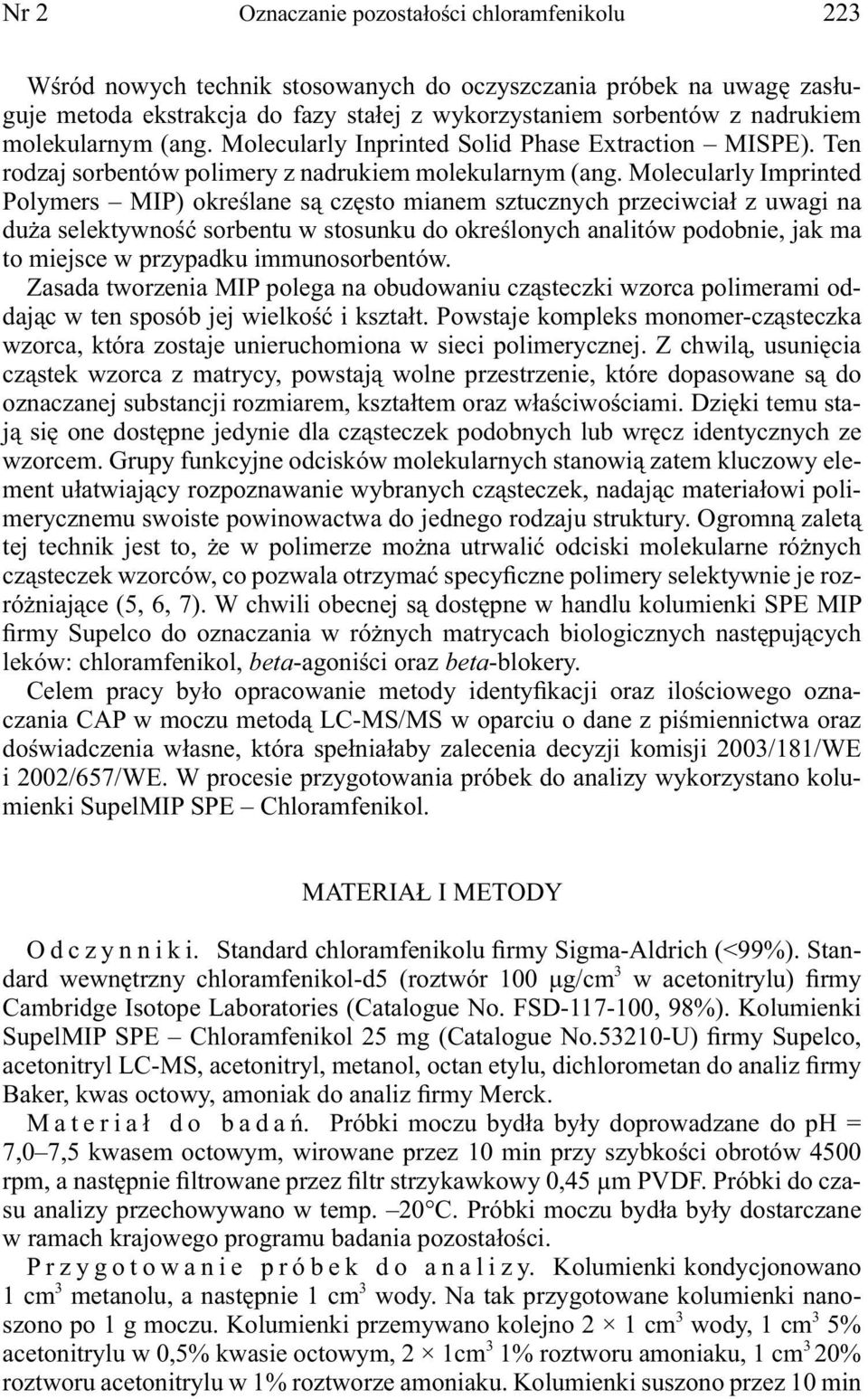 Molecularly Imprinted Polymers MIP) określane są często mianem sztucznych przeciwciał z uwagi na duża selektywność sorbentu w stosunku do określonych analitów podobnie, jak ma to miejsce w przypadku