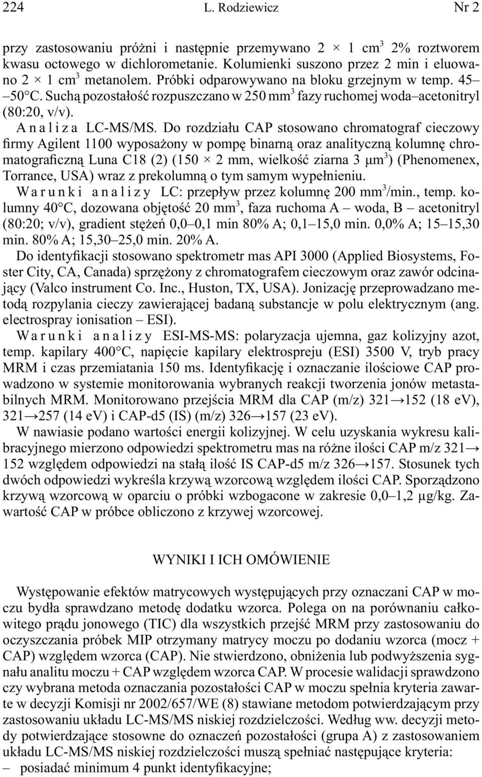 Do rozdziału CAP stosowano chromatograf cieczowy firmy Agilent 1100 wyposażony w pompę binarną oraz analityczną kolumnę chromatograficzną Luna C18 (2) (150 2 mm, wielkość ziarna 3 μm 3 ) (Phenomenex,