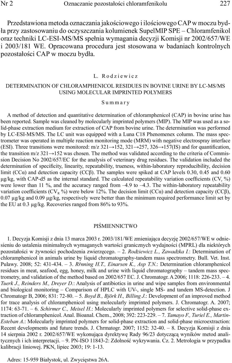 -ESI-MS/MS spełnia wymagania decyzji Komisji nr 2002/657/WE i 2003/181 WE. Opracowana procedura jest stosowana w badaniach kontrolnych pozostałości CAP w moczu bydła. L.