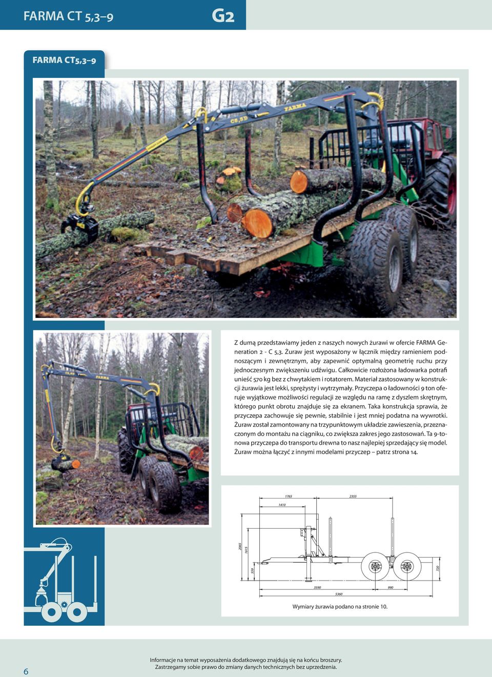 Całkowicie rozłożona ładowarka potrafi unieść 570 kg bez z chwytakiem i rotatorem. Materiał zastosowany w konstrukcji żurawia jest lekki, sprężysty i wytrzymały.