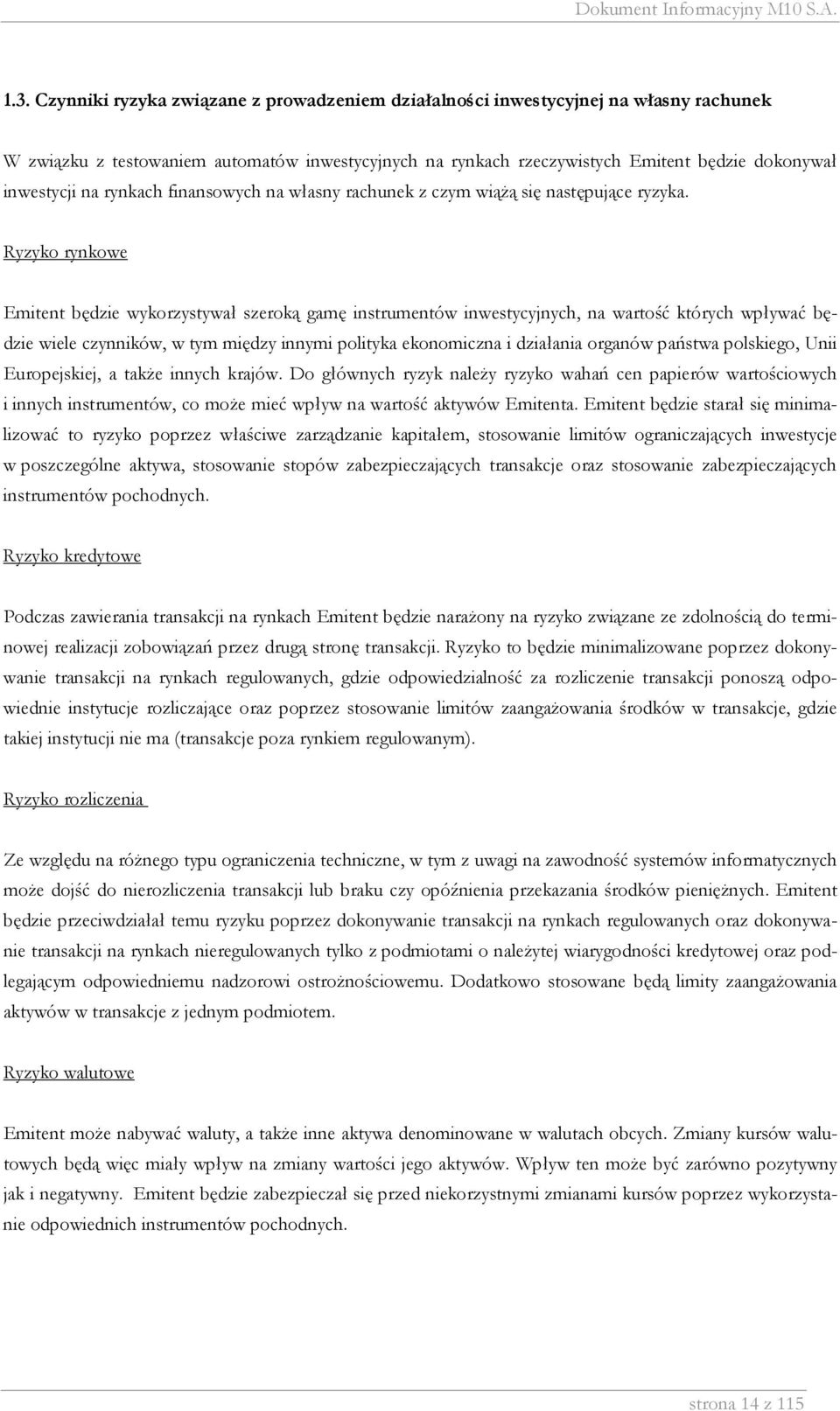 Ryzyko rynkowe Emitent będzie wykorzystywał szeroką gamę instrumentów inwestycyjnych, na wartość których wpływać będzie wiele czynników, w tym między innymi polityka ekonomiczna i działania organów