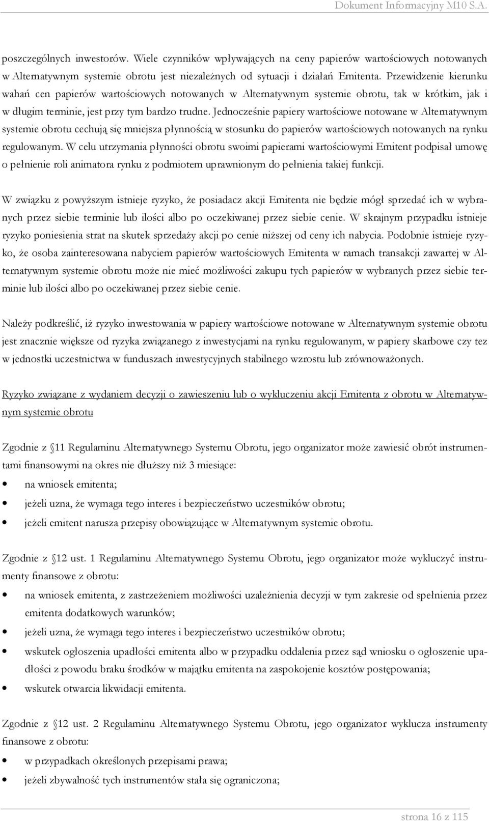 Jednocześnie papiery wartościowe notowane w Alternatywnym systemie obrotu cechują się mniejsza płynnością w stosunku do papierów wartościowych notowanych na rynku regulowanym.