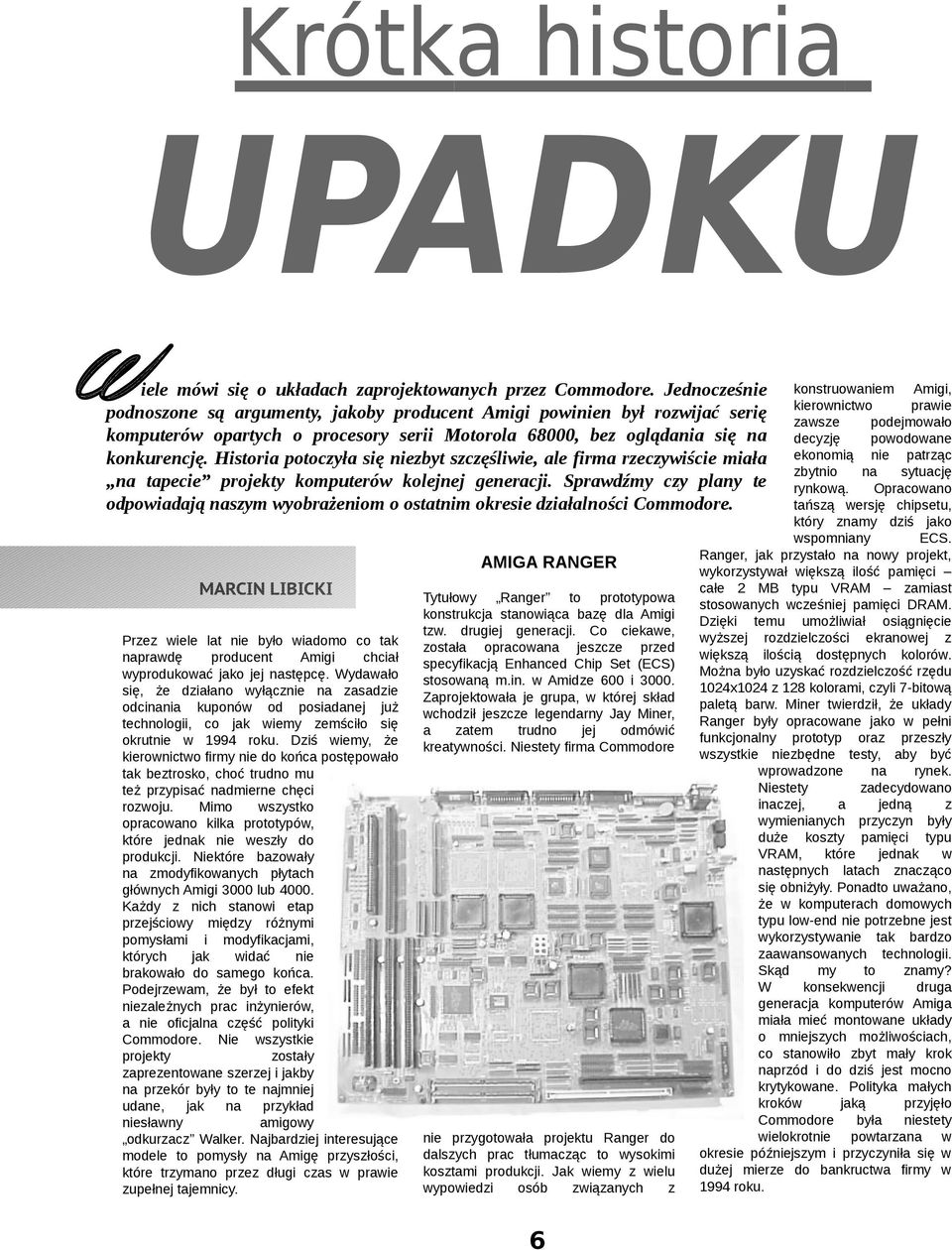 Historia potocyła się niebyt scęśliie, ale firma recyiście miała tapecie projekty komputeró kolejnej generacji. Spradźmy cy plany te odpoiadają sym yobrażeniom o ostatnim okresie diałalności Commore.