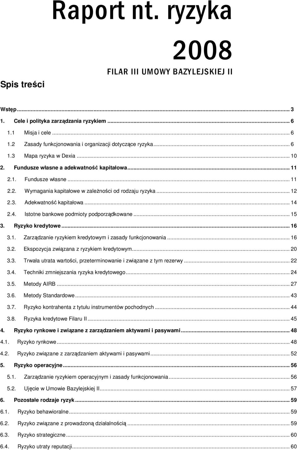 .. 14 2.4. Istotne bankowe podmioty podporządkowane... 15 3. Ryzyko kredytowe... 16 3.1. Zarządzanie ryzykiem kredytowym i zasady funkcjonowania... 16 3.2. Ekspozycja związana z ryzykiem kredytowym.