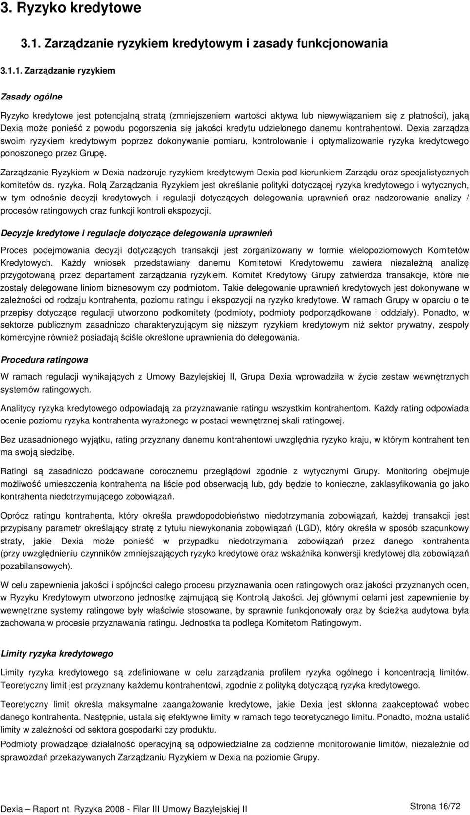 1. Zarządzanie ryzykiem Zasady ogólne Ryzyko kredytowe jest potencjalną stratą (zmniejszeniem wartości aktywa lub niewywiązaniem się z płatności), jaką Dexia moŝe ponieść z powodu pogorszenia się