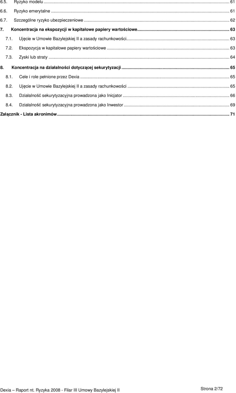 Cele i role pełnione przez Dexia... 65 8.2. Ujęcie w Umowie Bazylejskiej II a zasady rachunkowości... 65 8.3. Działalność sekurytyzacyjna prowadzona jako Inicjator... 66 8.4.