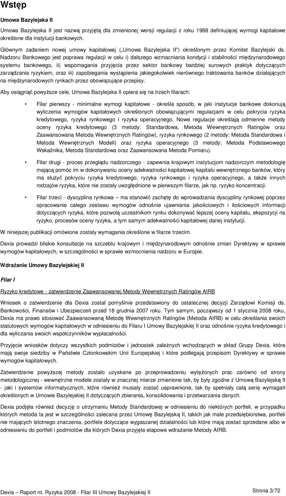 Nadzoru Bankowego jest poprawa regulacji w celu i) dalszego wzmacniania kondycji i stabilności międzynarodowego systemu bankowego, ii) wspomagania przyjęcia przez sektor bankowy bardziej surowych