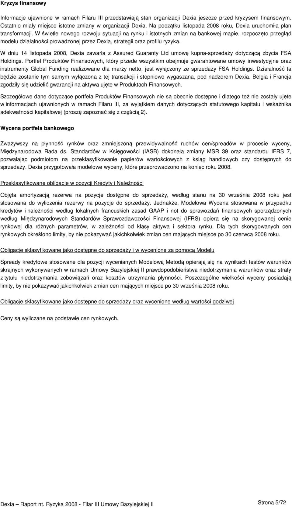 W świetle nowego rozwoju sytuacji na rynku i istotnych zmian na bankowej mapie, rozpoczęto przegląd modelu działalności prowadzonej przez Dexia, strategii oraz profilu ryzyka.