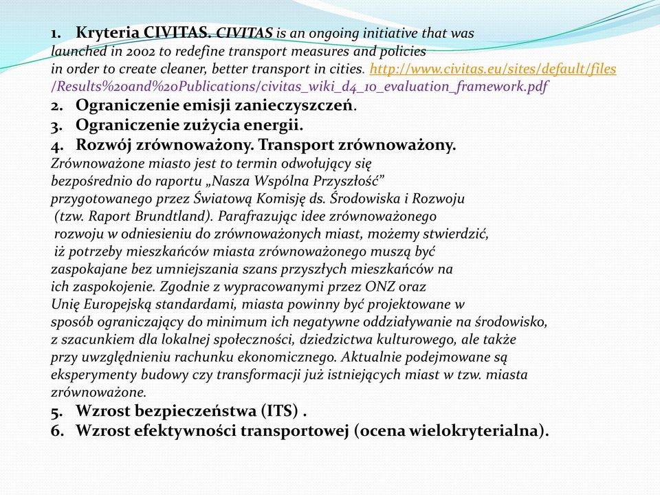 Transport zrównoważony. Zrównoważone miasto jest to termin odwołujący się bezpośrednio do raportu Nasza Wspólna Przyszłość przygotowanego przez Światową Komisję ds. Środowiska i Rozwoju (tzw.