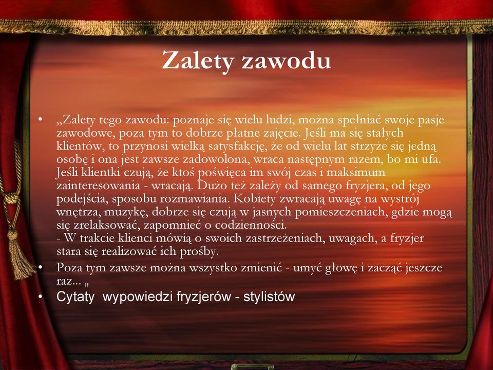 Jeśli klientki czują, że ktoś poświęca im swój czas i maksimum zainteresowania - wracają. Dużo też zależy od samego fryzjera, od jego podejścia, sposobu rozmawiania.