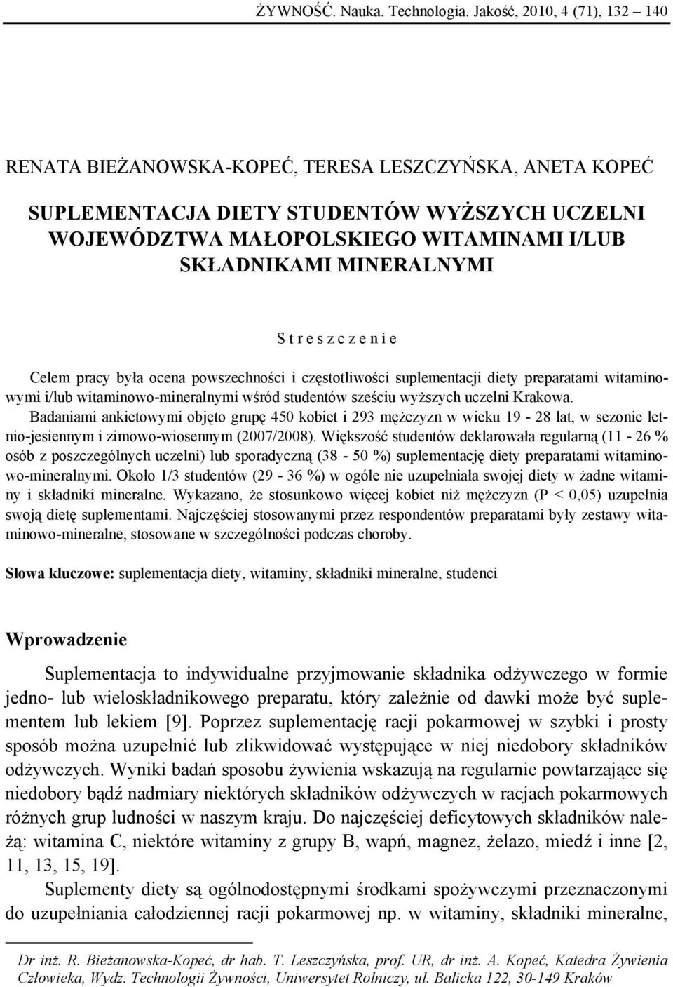 MINERALNYMI S t r e s z c z e n i e Celem pracy była ocena powszechności i częstotliwości suplementacji diety preparatami witaminowymi i/lub witaminowo-mineralnymi wśród studentów sześciu wyższych